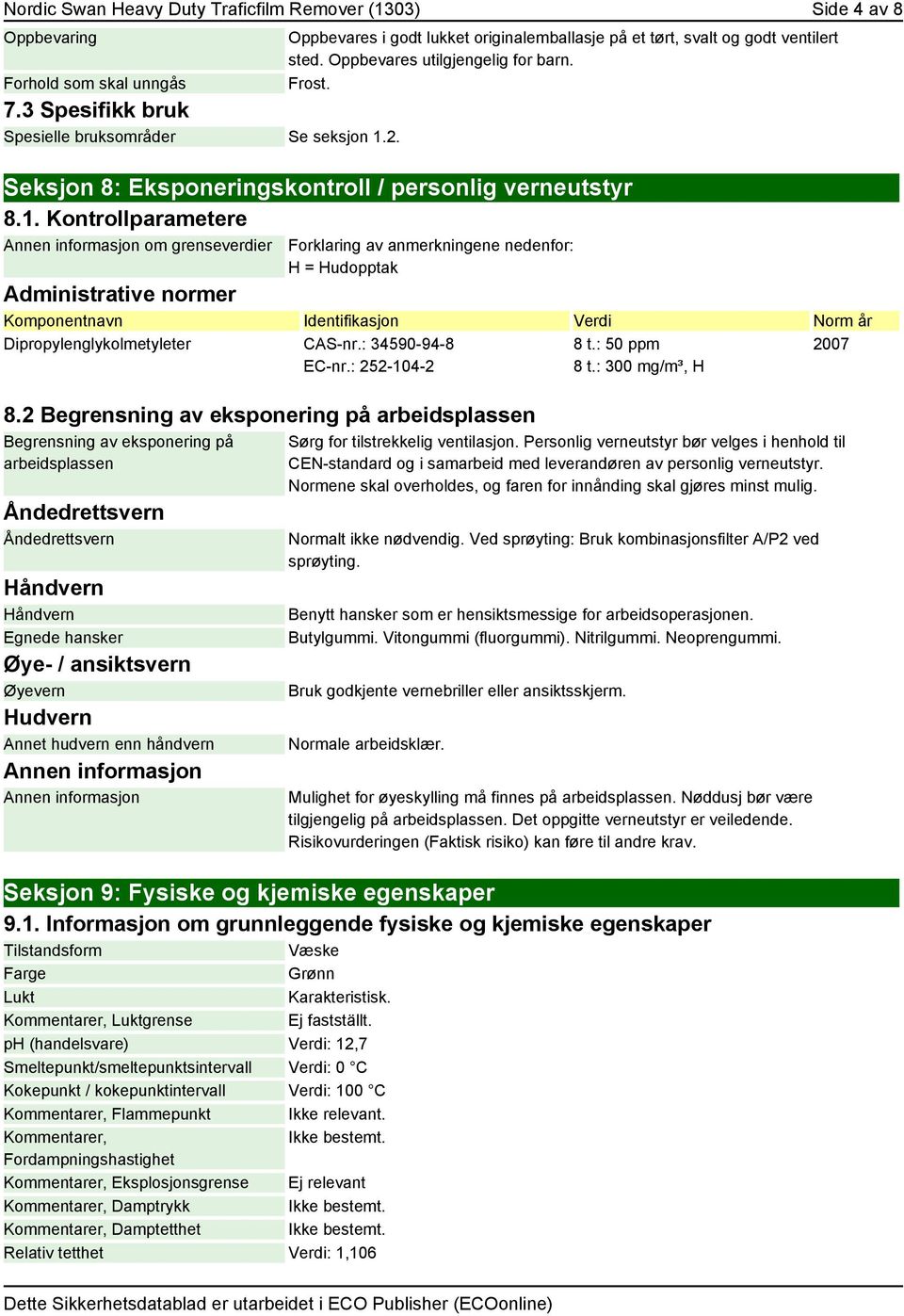 Kontrollparametere Annen informasjon om grenseverdier Forklaring av anmerkningene nedenfor: H = Hudopptak Administrative normer Komponentnavn Identifikasjon Verdi Norm år Dipropylenglykolmetyleter