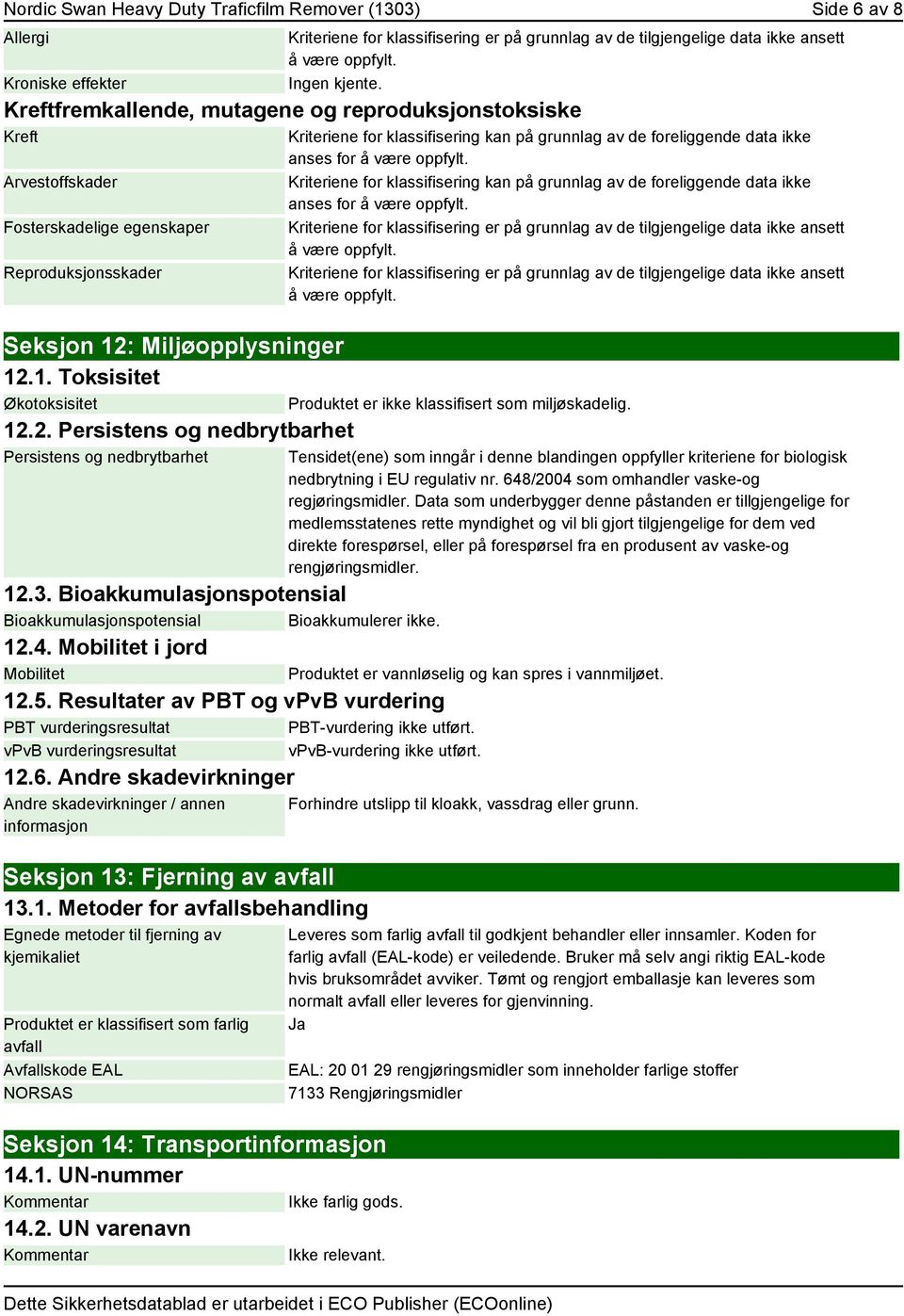 Miljøopplysninger 12.1. Toksisitet Økotoksisitet 12.2. Persistens og nedbrytbarhet Persistens og nedbrytbarhet Kriteriene for klassifisering kan på grunnlag av de foreliggende data ikke anses for å være oppfylt.