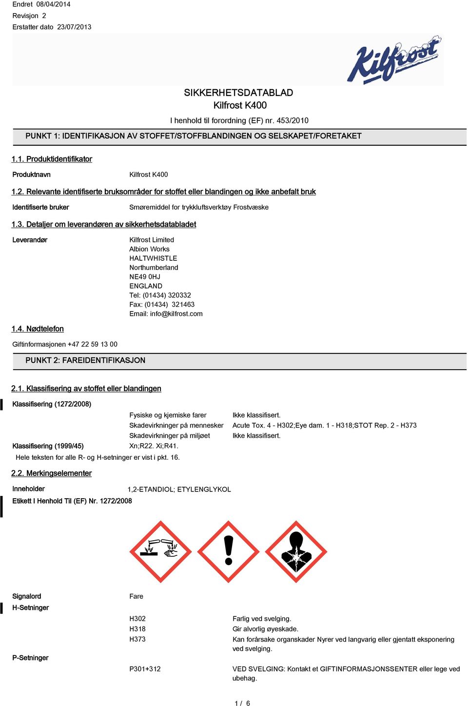 Detaljer om leverandøren av sikkerhetsdatabladet Leverandør Kilfrost Limited Albion Works HALTWHISTLE Northumberland NE49 0HJ ENGLAND Tel: (01434) 320332 Fax: (01434) 321463 Email: info@kilfrost.