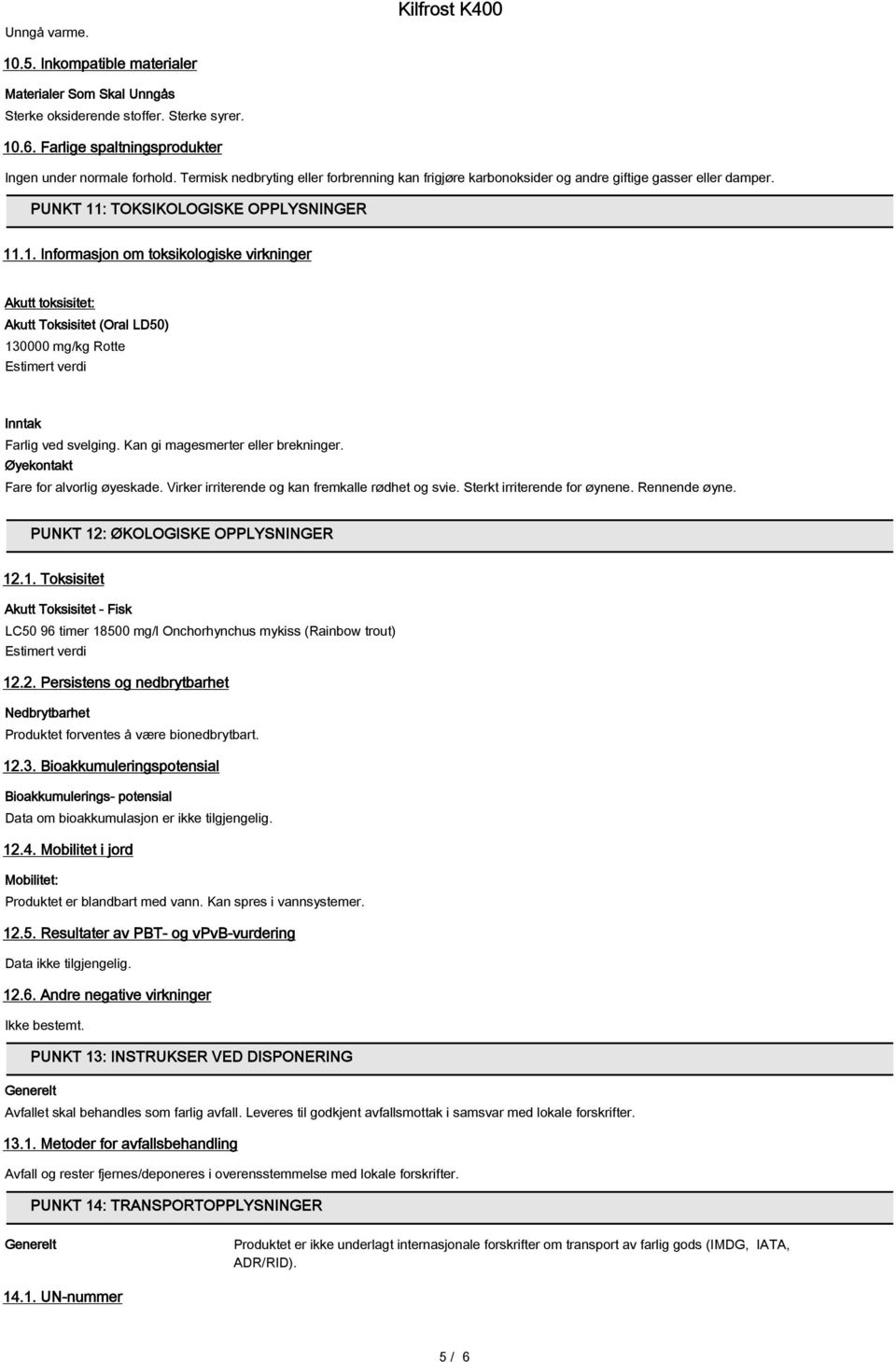 : TOKSIKOLOGISKE OPPLYSNINGER 11.1. Informasjon om toksikologiske virkninger Akutt toksisitet: Akutt Toksisitet (Oral LD50) 130000 mg/kg Rotte Estimert verdi Inntak Farlig ved svelging.