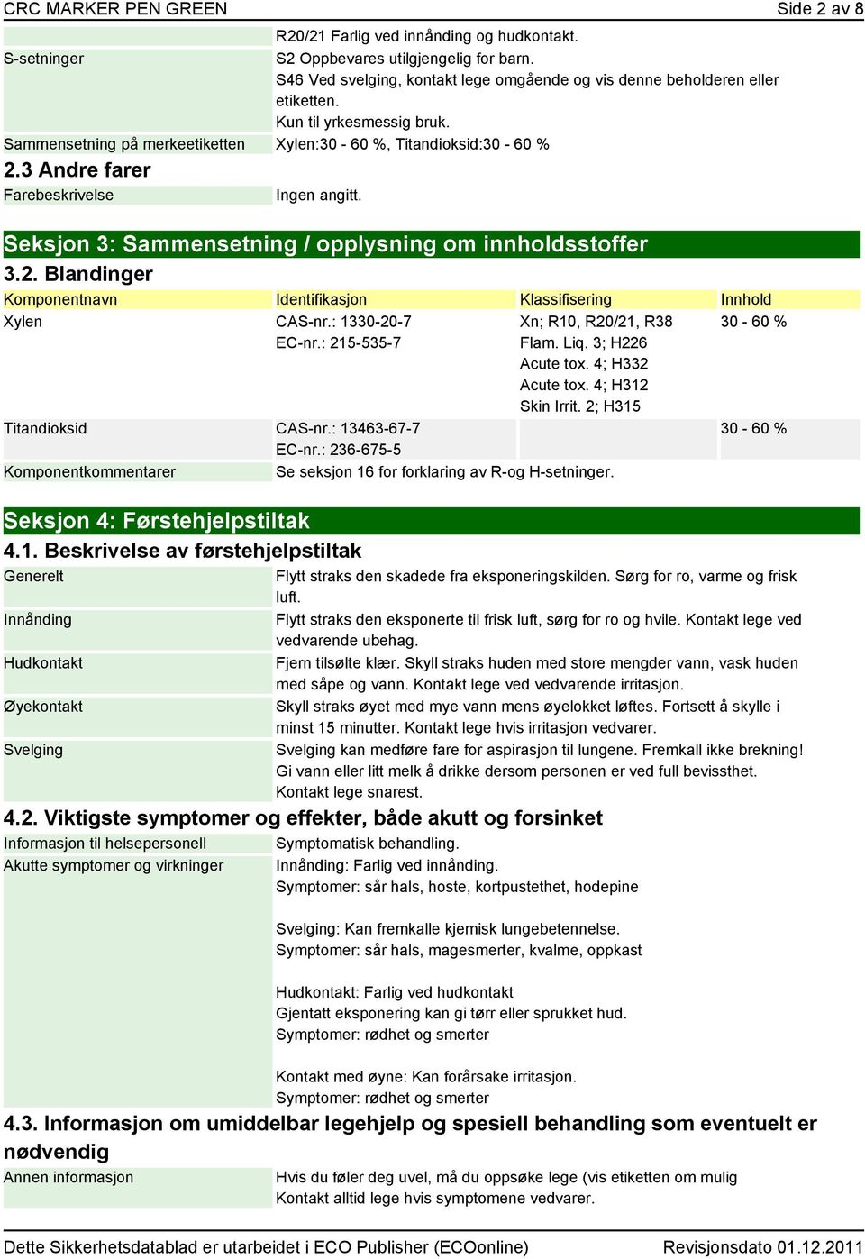 3 Andre farer Farebeskrivelse Ingen angitt. Seksjon 3: Sammensetning / opplysning om innholdsstoffer 3.2. Blandinger Komponentnavn Identifikasjon Klassifisering Innhold Xylen CAS-nr.: 1330-20-7 EC-nr.