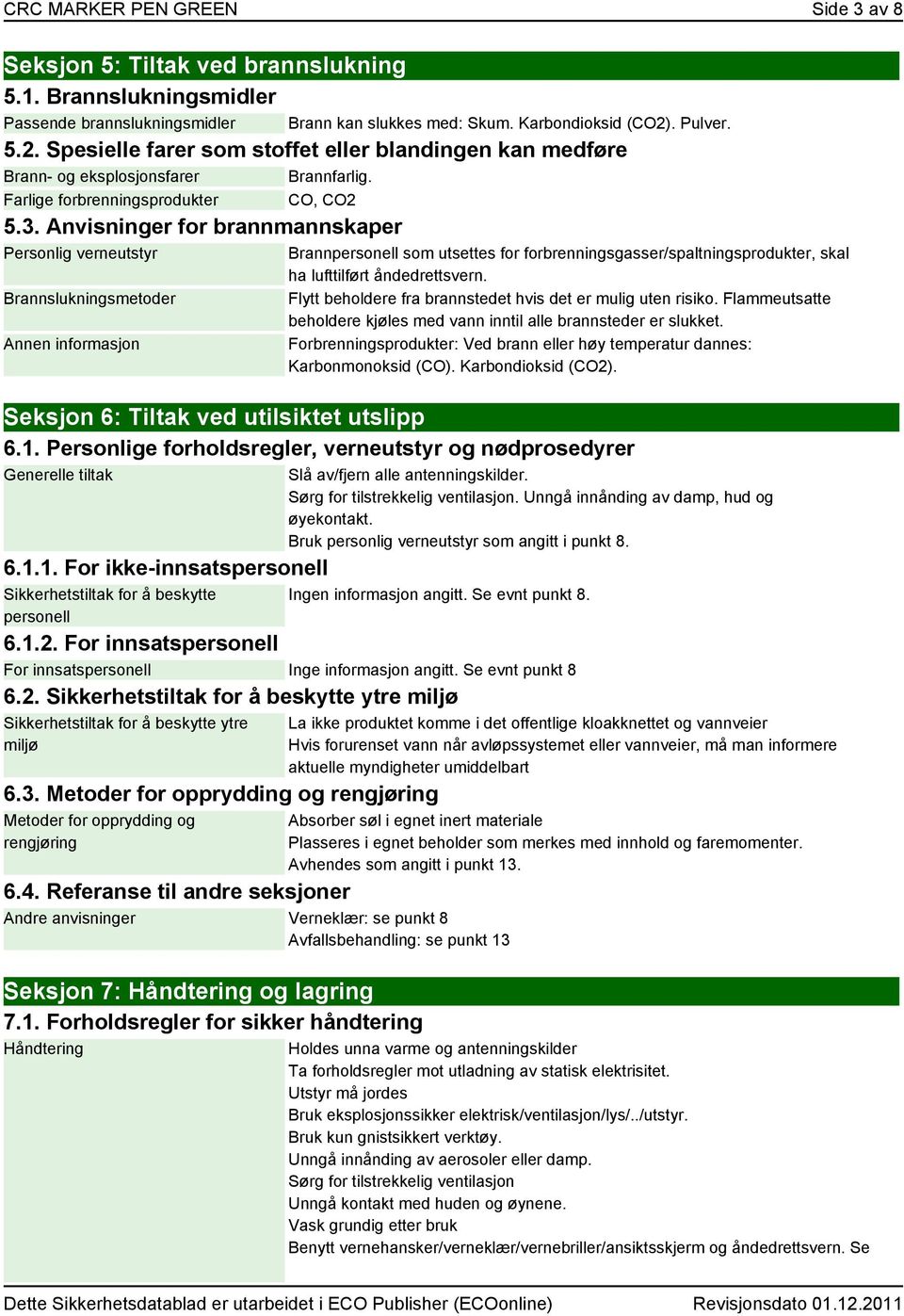 Anvisninger for brannmannskaper Personlig verneutstyr Brannslukningsmetoder Annen informasjon Brann kan slukkes med: Skum. Karbondioksid (CO2). Pulver.