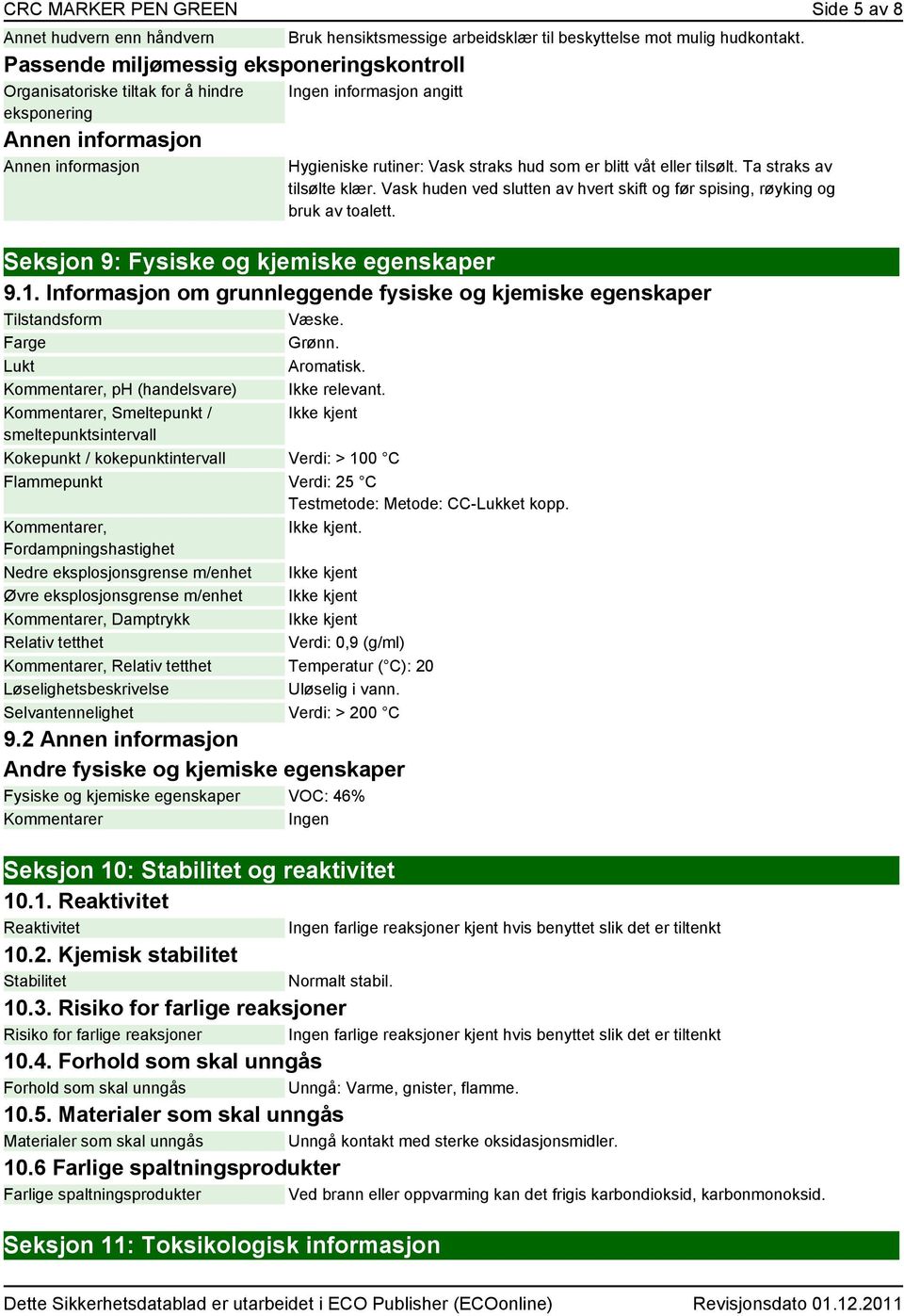 Vask huden ved slutten av hvert skift og før spising, røyking og bruk av toalett. Seksjon 9: Fysiske og kjemiske egenskaper 9.1.