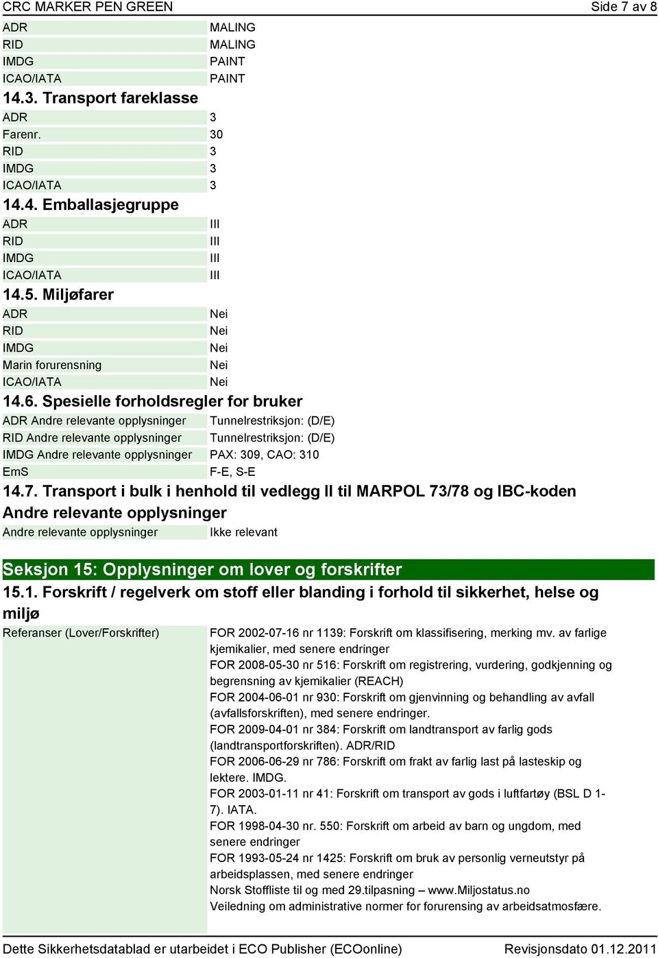 Spesielle forholdsregler for bruker ADR Andre relevante opplysninger Tunnelrestriksjon: (D/E) RID Andre relevante opplysninger Tunnelrestriksjon: (D/E) IMDG Andre relevante opplysninger PAX: 309,