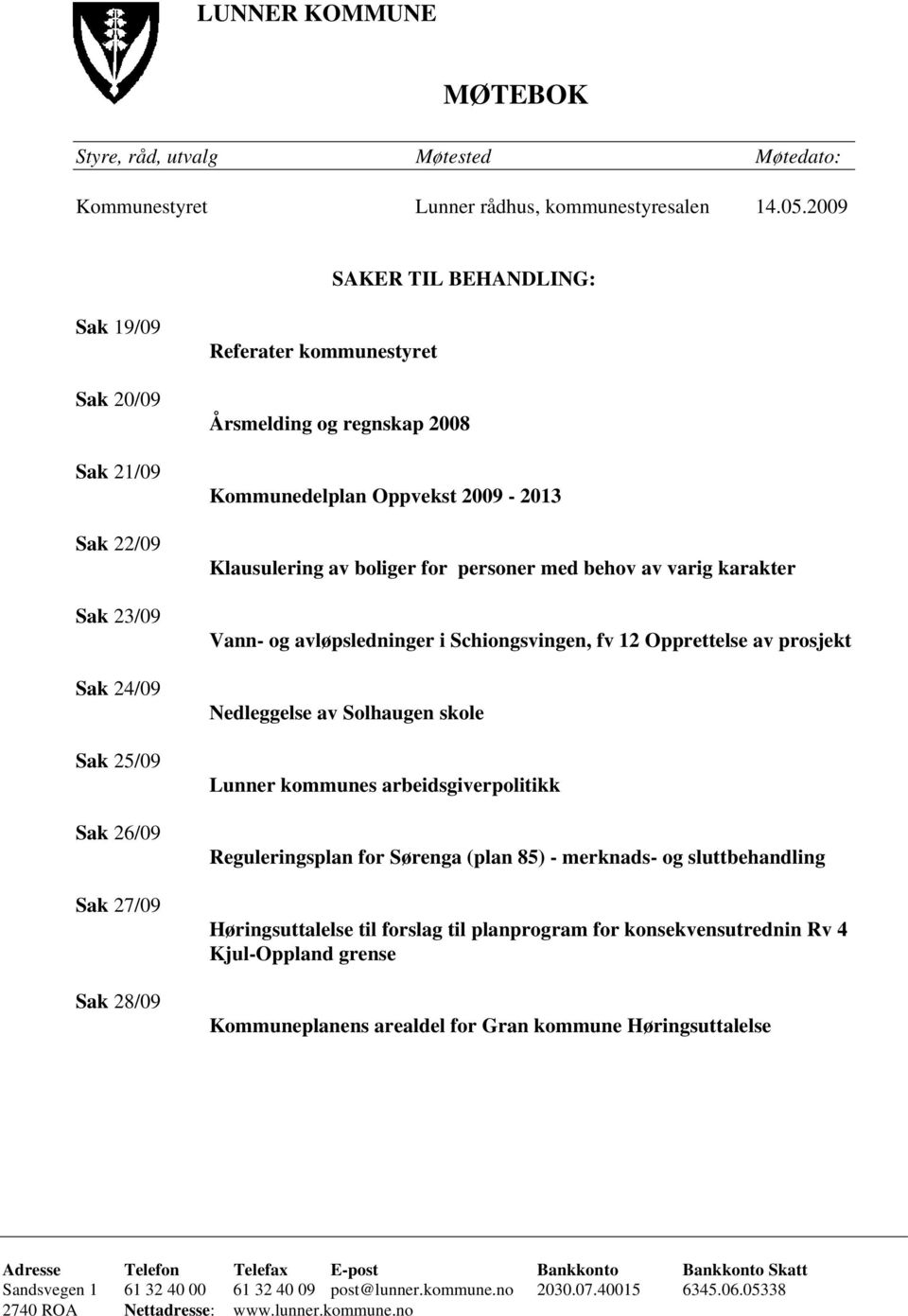 Oppvekst 2009-2013 Klausulering av boliger for personer med behov av varig karakter Vann- og avløpsledninger i Schiongsvingen, fv 12 Opprettelse av prosjekt Nedleggelse av Solhaugen skole Lunner