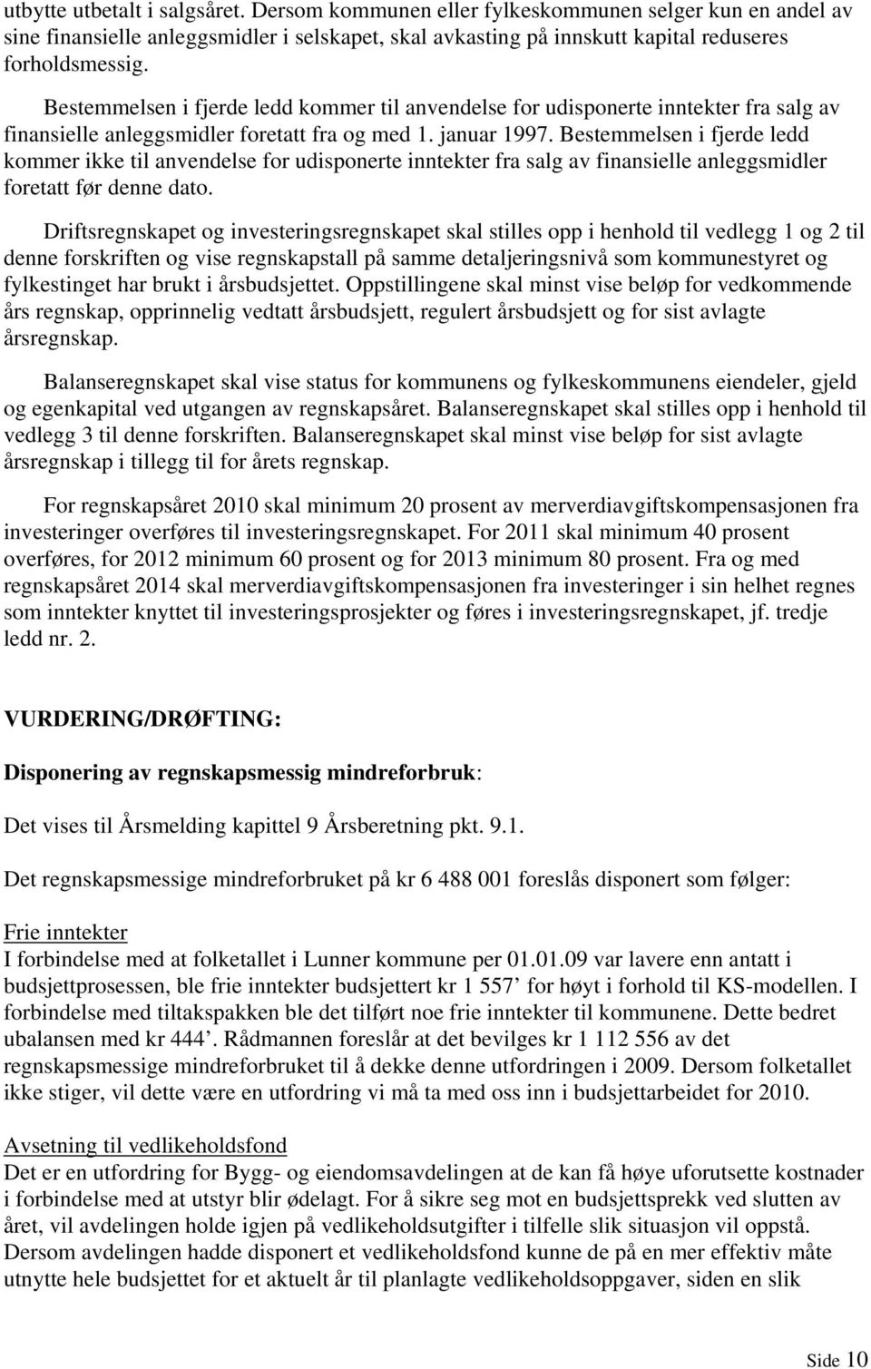 Bestemmelsen i fjerde ledd kommer ikke til anvendelse for udisponerte inntekter fra salg av finansielle anleggsmidler foretatt før denne dato.