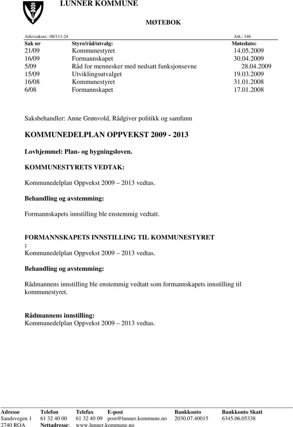 2008 6/08 Formannskapet 17.01.2008 Saksbehandler: Anne Grønvold, Rådgiver politikk og samfunn KOMMUNEDELPLAN OPPVEKST 2009-2013 Lovhjemmel: Plan- og bygningsloven.