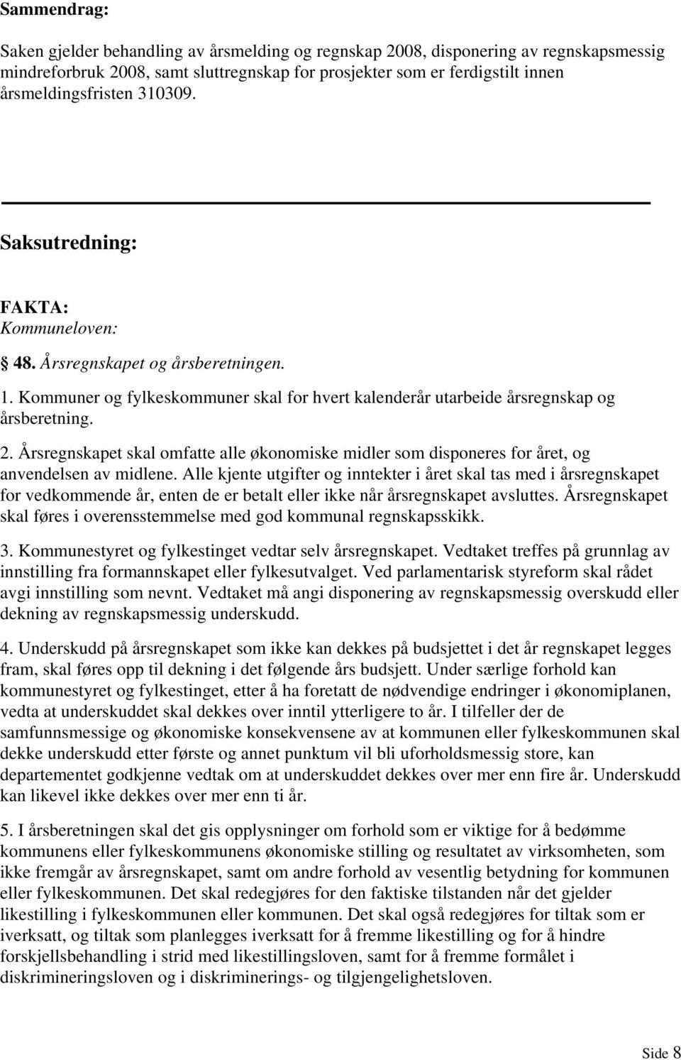 Årsregnskapet skal omfatte alle økonomiske midler som disponeres for året, og anvendelsen av midlene.