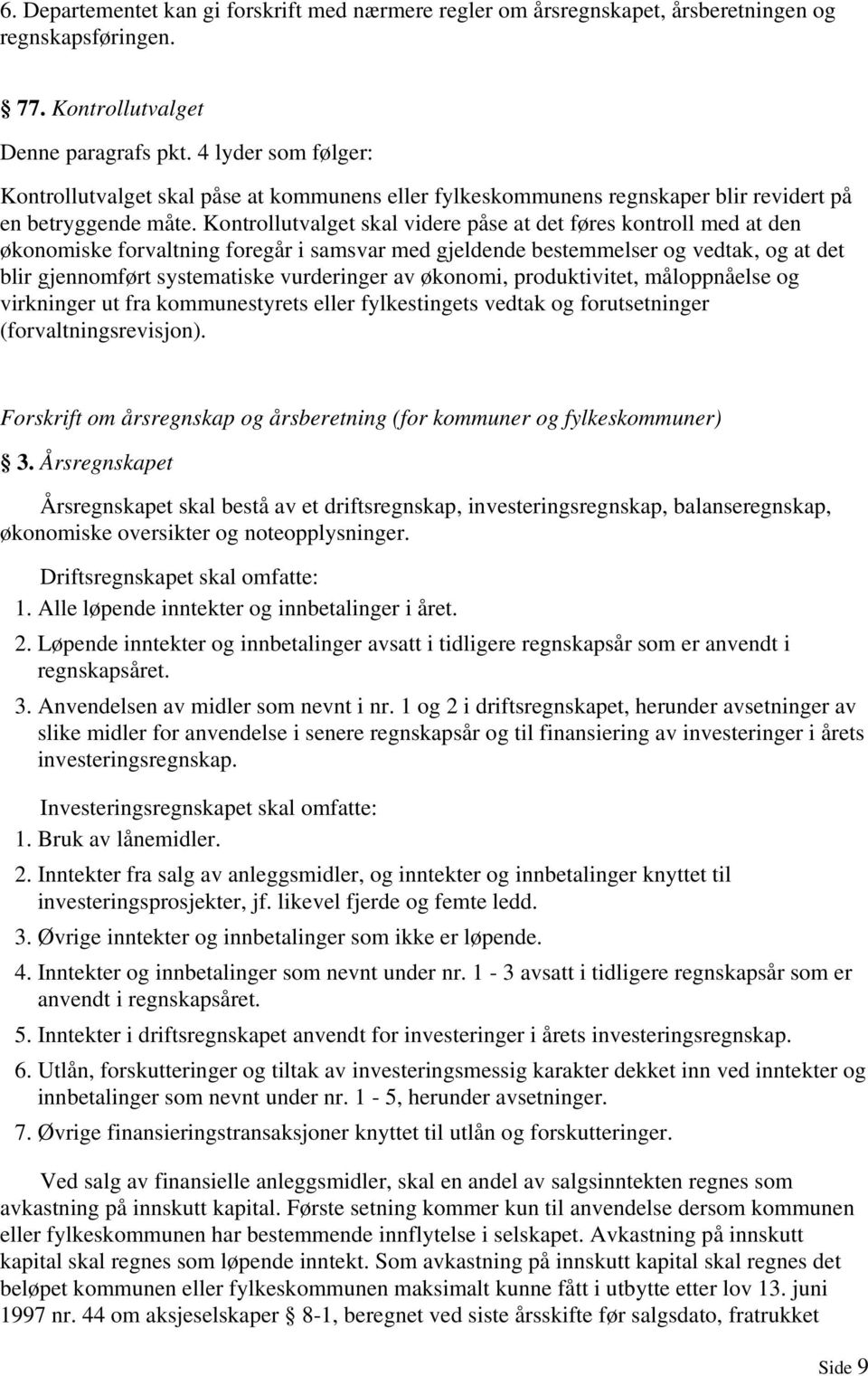 Kontrollutvalget skal videre påse at det føres kontroll med at den økonomiske forvaltning foregår i samsvar med gjeldende bestemmelser og vedtak, og at det blir gjennomført systematiske vurderinger