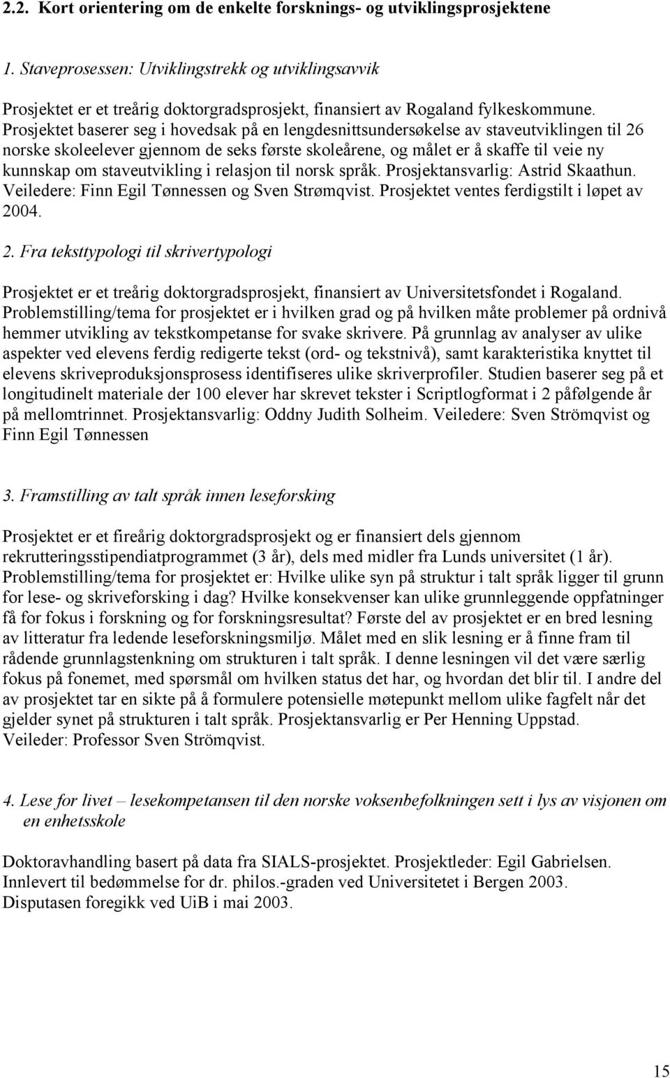 Prosjektet baserer seg i hovedsak på en lengdesnittsundersøkelse av staveutviklingen til 26 norske skoleelever gjennom de seks første skoleårene, og målet er å skaffe til veie ny kunnskap om