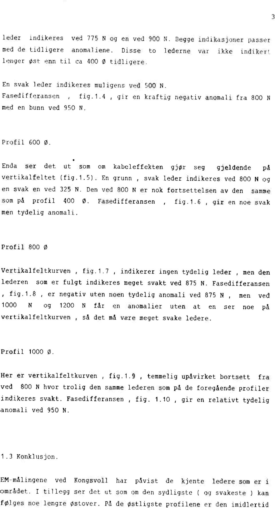 Enda ser det ut som om kabeleffekten gjør seg gjeldende på vertikalfeltet(fig.1.5).en grunn, svak leder indikeresved 800 N og en svak en ved 325 N.