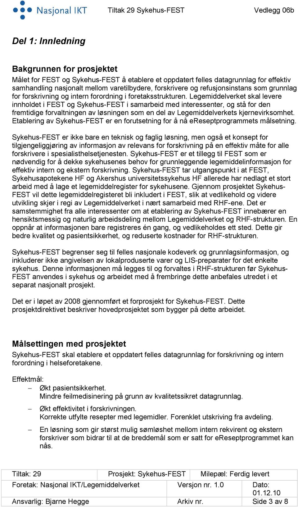 Legemiddelverket skal levere innholdet i FEST og Sykehus-FEST i samarbeid med interessenter, og stå for den fremtidige forvaltningen av løsningen som en del av Legemiddelverkets kjernevirksomhet.