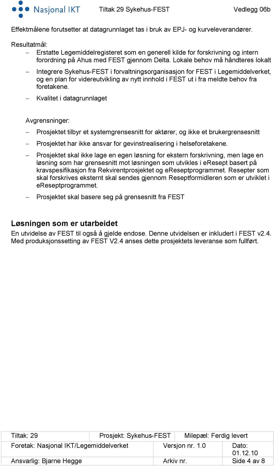 Lokale behov må håndteres lokalt Integrere Sykehus-FEST i forvaltningsorganisasjon for FEST i Legemiddelverket, og en plan for videreutvikling av nytt innhold i FEST ut i fra meldte behov fra