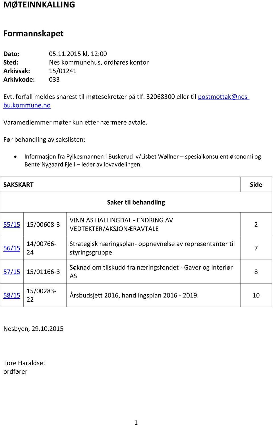 Før behandling av sakslisten: Informasjon fra Fylkesmannen i Buskerud v/lisbet Wøllner spesialkonsulent økonomi og Bente Nygaard Fjell leder av lovavdelingen.