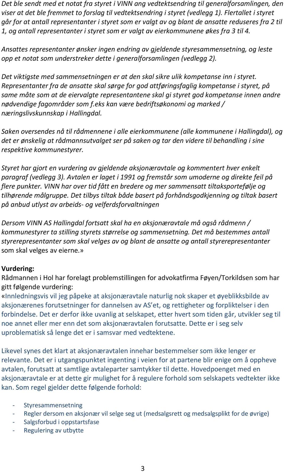 4. Ansattes representanter ønsker ingen endring av gjeldende styresammensetning, og leste opp et notat som understreker dette i generalforsamlingen (vedlegg 2).