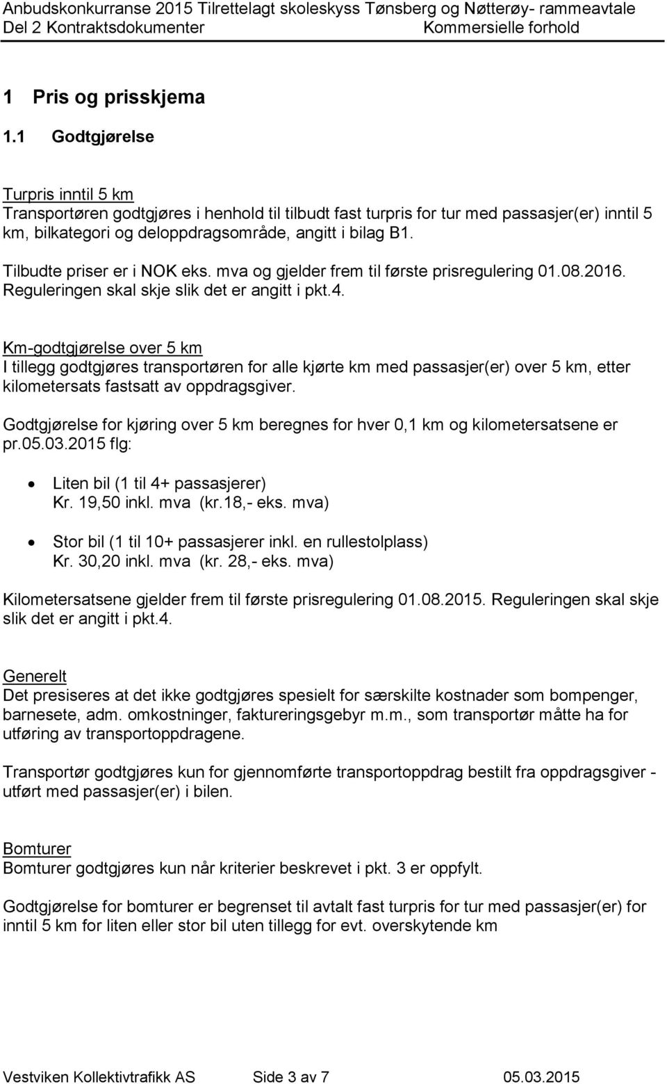 Tilbudte priser er i NOK eks. mva og gjelder frem til første prisregulering 01.08.2016. Reguleringen skal skje slik det er angitt i pkt.4.