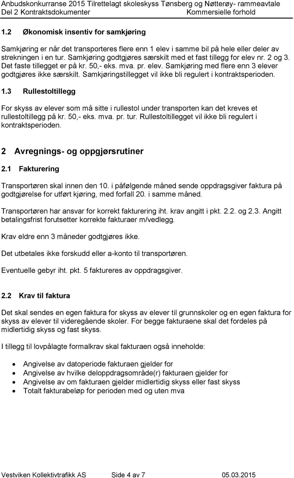 Samkjøringstillegget vil ikke bli regulert i kontraktsperioden. 1.3 Rullestoltillegg For skyss av elever som må sitte i rullestol under transporten kan det kreves et rullestoltillegg på kr. 50,- eks.