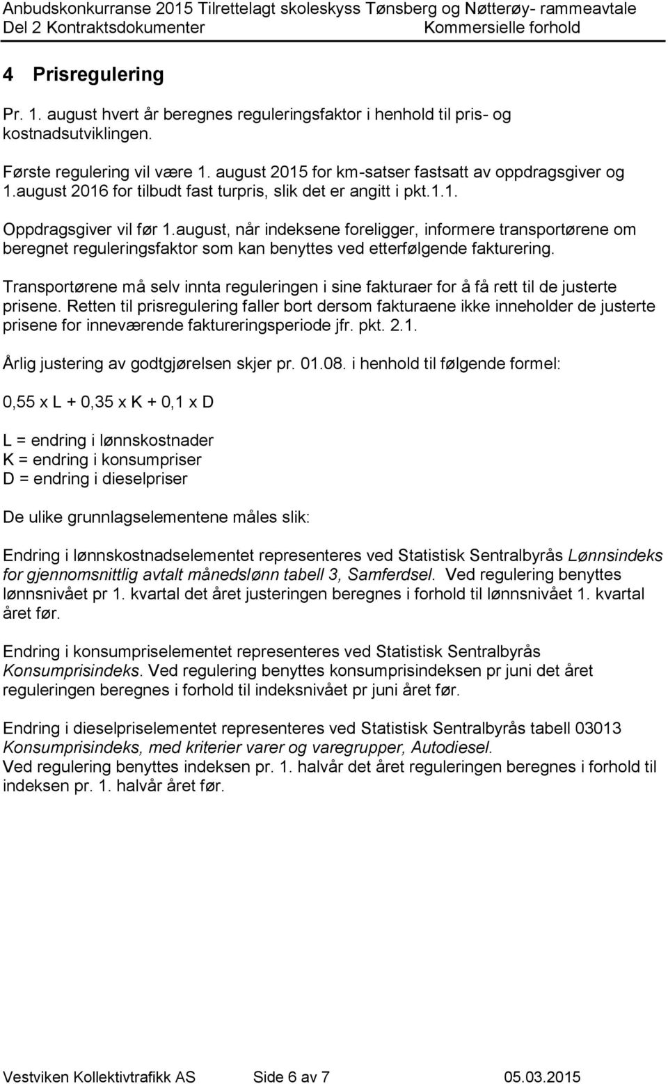 august, når indeksene foreligger, informere transportørene om beregnet reguleringsfaktor som kan benyttes ved etterfølgende fakturering.