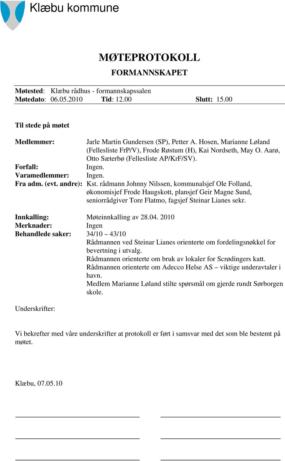 rådmann Johnny Nilssen, kommunalsjef Ole Folland, økonomisjef Frode Haugskott, plansjef Geir Magne Sund, seniorrådgiver Tore Flatmo, fagsjef Steinar Lianes sekr. Innkalling: Møteinnkalling av 28.04.