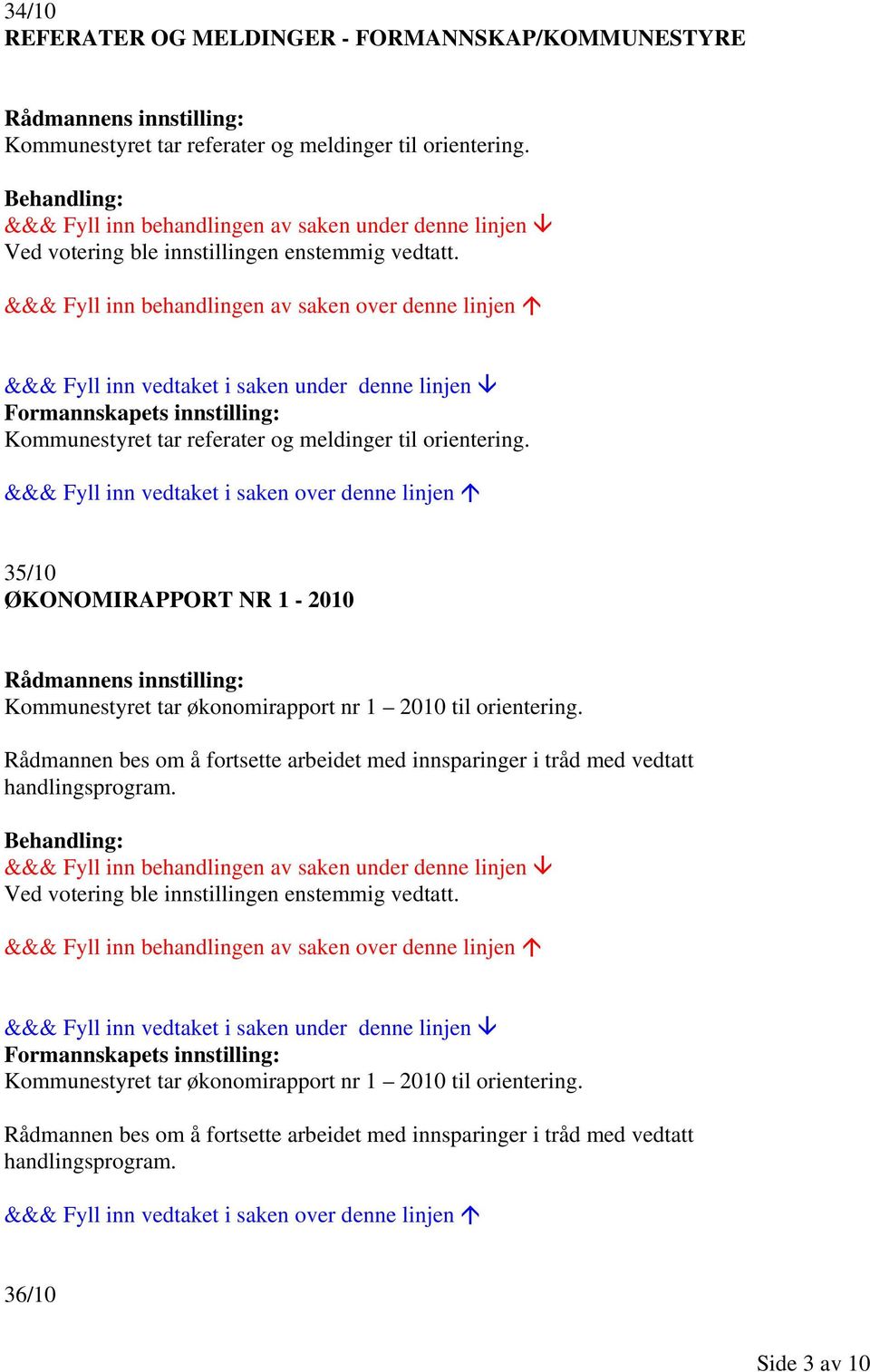 35/10 ØKONOMIRAPPORT NR 1-2010 Kommunestyret tar økonomirapport nr 1 2010 til orientering.