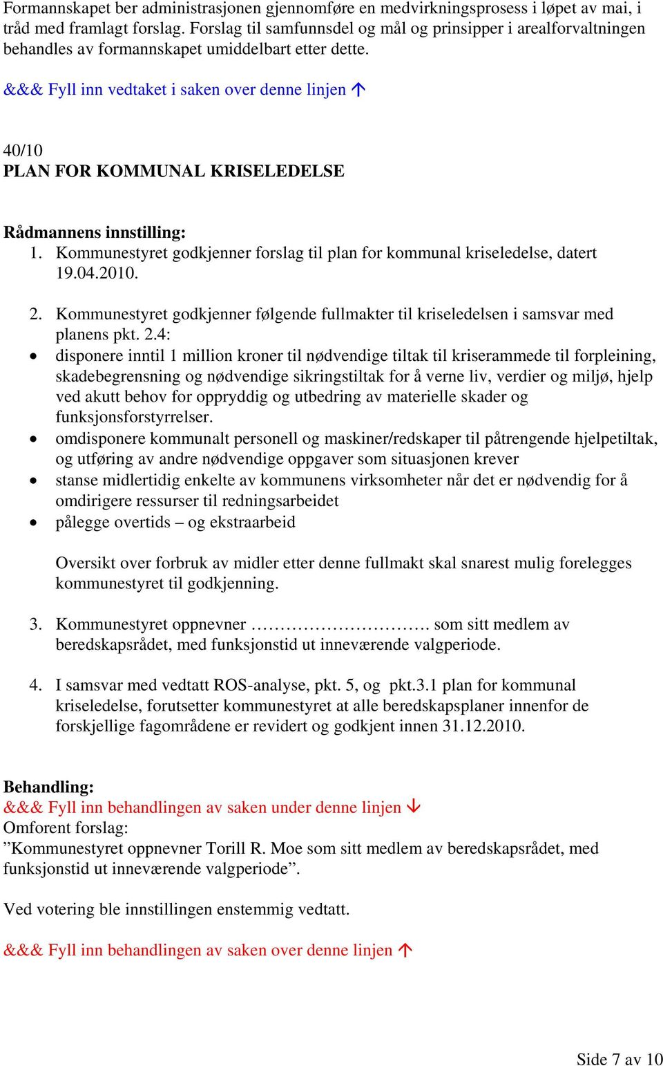 Kommunestyret godkjenner forslag til plan for kommunal kriseledelse, datert 19.04.2010. 2.