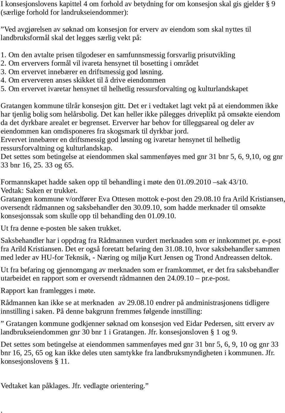 Om erververs formål vil ivareta hensynet til bosetting i området 3. Om ervervet innebærer en driftsmessig god løsning. 4. Om erververen anses skikket til å drive eiendommen 5.