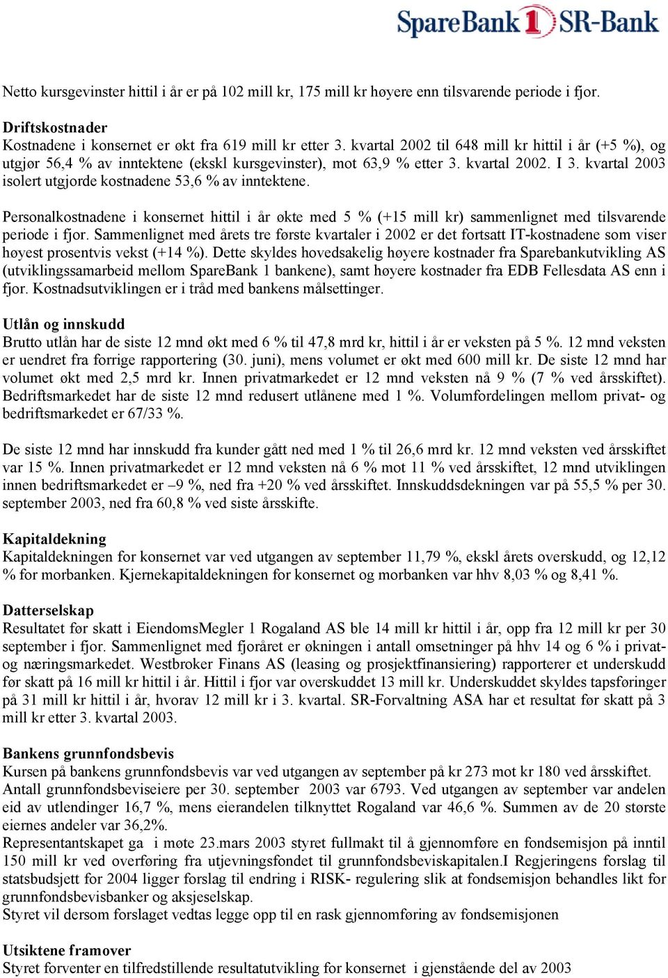 kvartal 2003 isolert utgjorde kostnadene 53,6 % av inntektene. Personalkostnadene i konsernet hittil i år økte med 5 % (+15 mill kr) sammenlignet med tilsvarende periode i fjor.