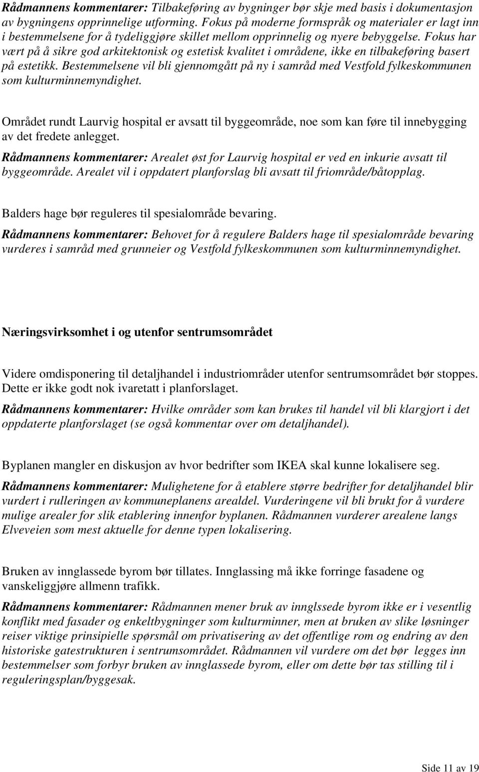 Fokus har vært på å sikre god arkitektonisk og estetisk kvalitet i områdene, ikke en tilbakeføring basert på estetikk.