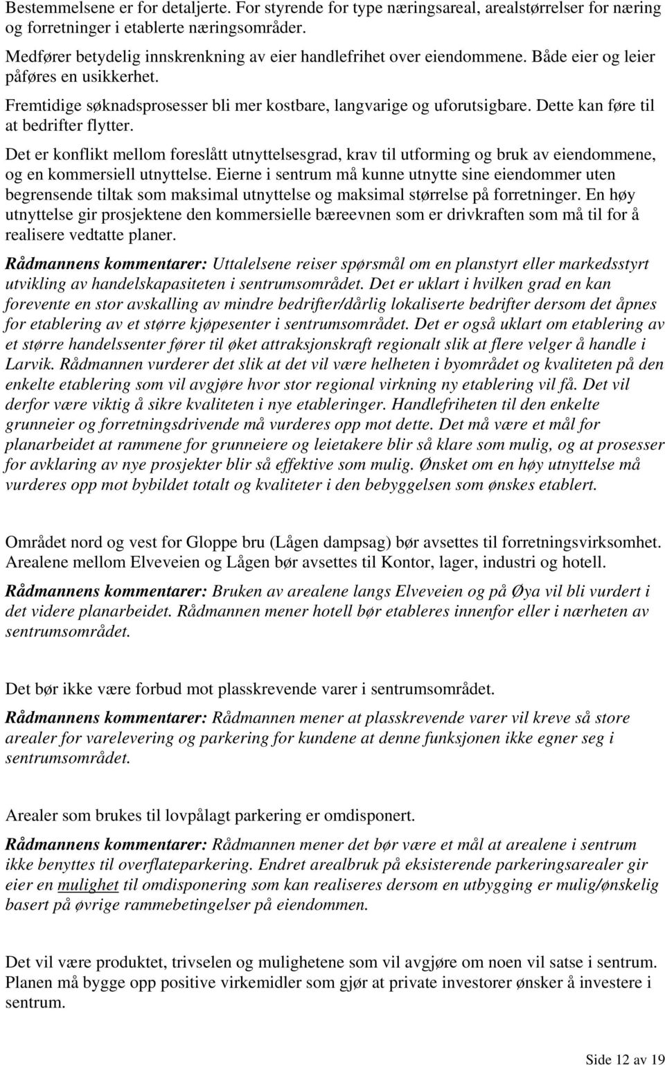 Dette kan føre til at bedrifter flytter. Det er konflikt mellom foreslått utnyttelsesgrad, krav til utforming og bruk av eiendommene, og en kommersiell utnyttelse.