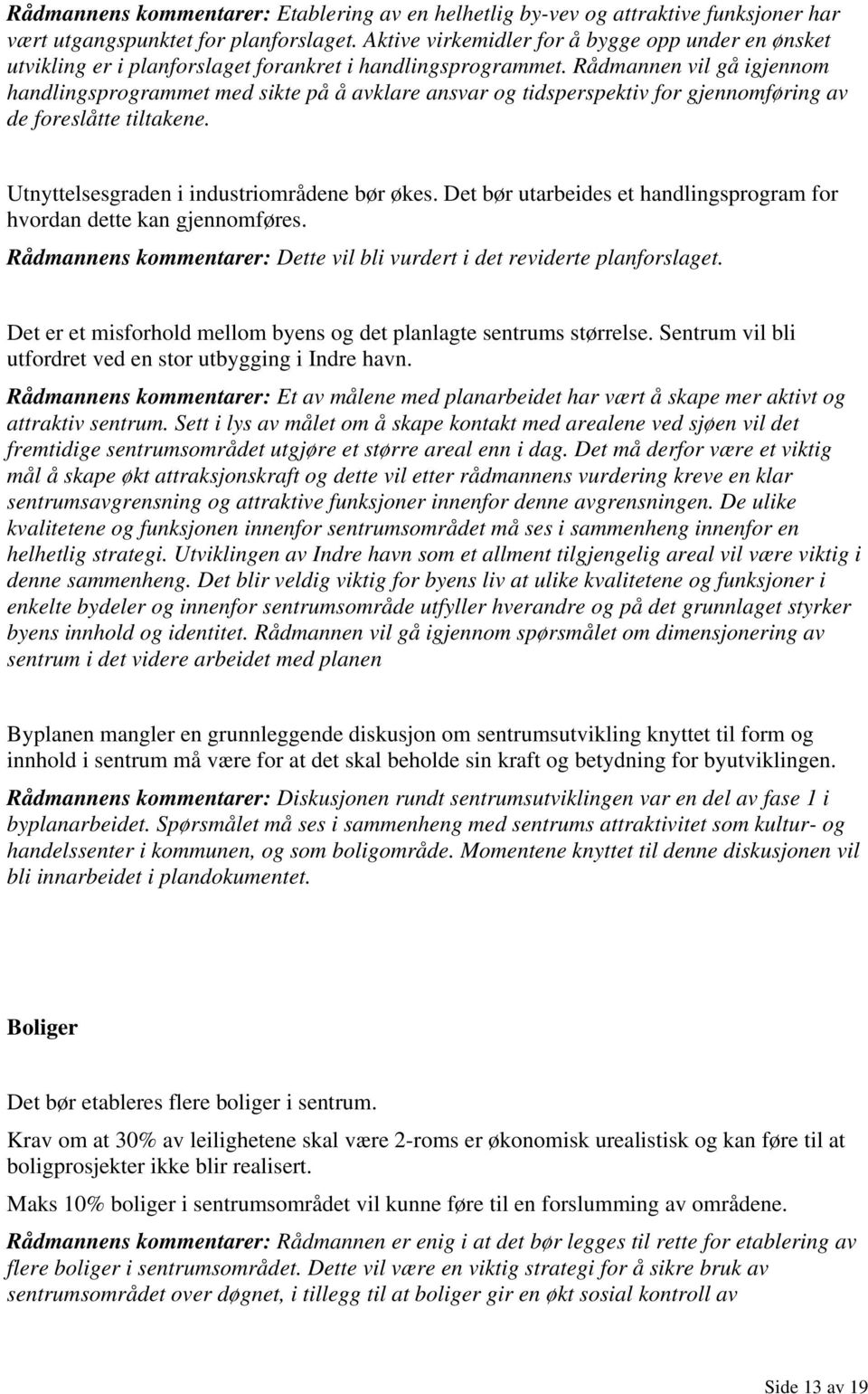 Rådmannen vil gå igjennom handlingsprogrammet med sikte på å avklare ansvar og tidsperspektiv for gjennomføring av de foreslåtte tiltakene. Utnyttelsesgraden i industriområdene bør økes.