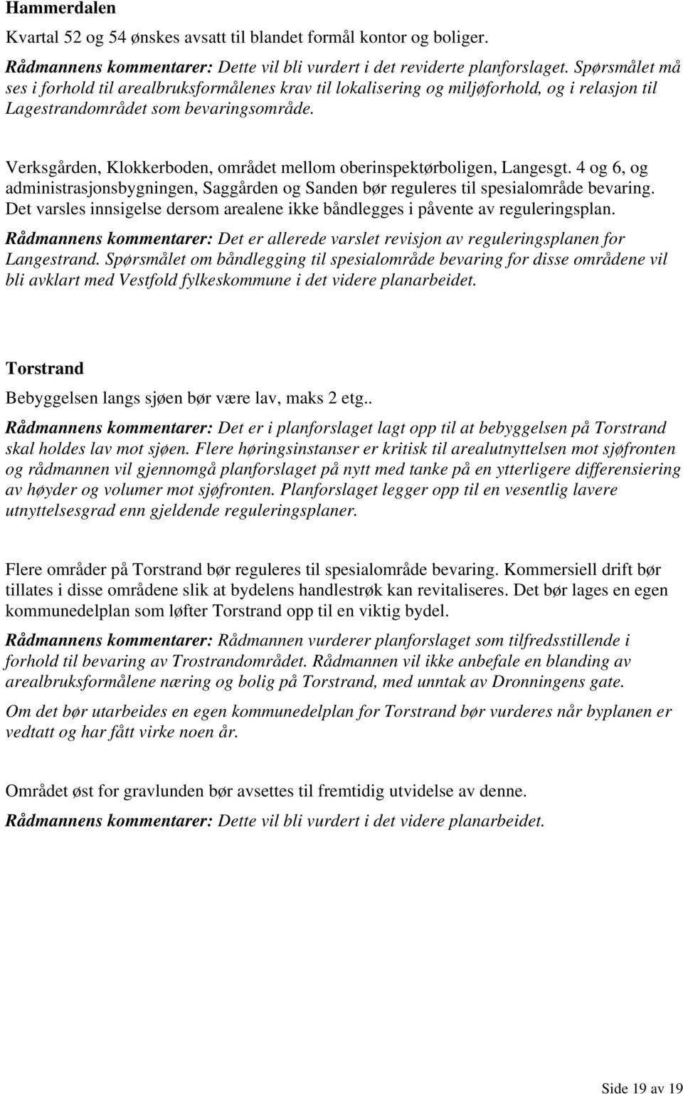 Verksgården, Klokkerboden, området mellom oberinspektørboligen, Langesgt. 4 og 6, og administrasjonsbygningen, Saggården og Sanden bør reguleres til spesialområde bevaring.