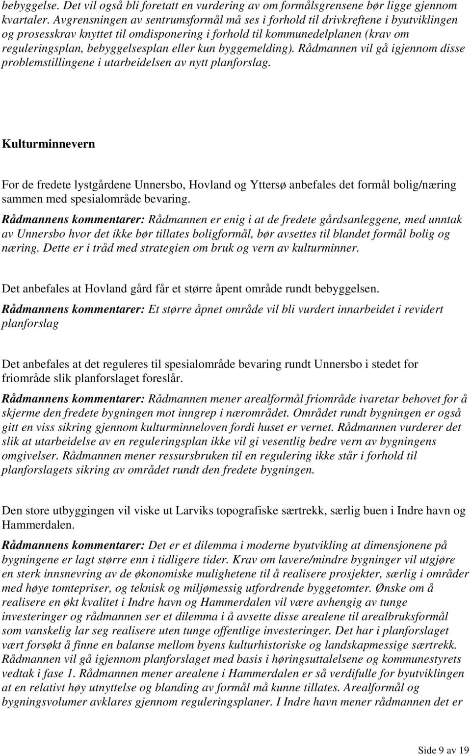 eller kun byggemelding). Rådmannen vil gå igjennom disse problemstillingene i utarbeidelsen av nytt planforslag.