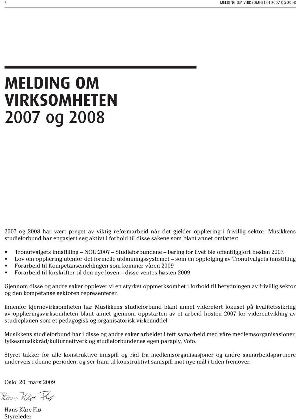 2007. Lov om opplæring utenfor det formelle utdanningssystemet som en oppfølging av Tronutvalgets innstilling Forarbeid til Kompetansemeldingen som kommer våren 2009 Forarbeid til forskrifter til den