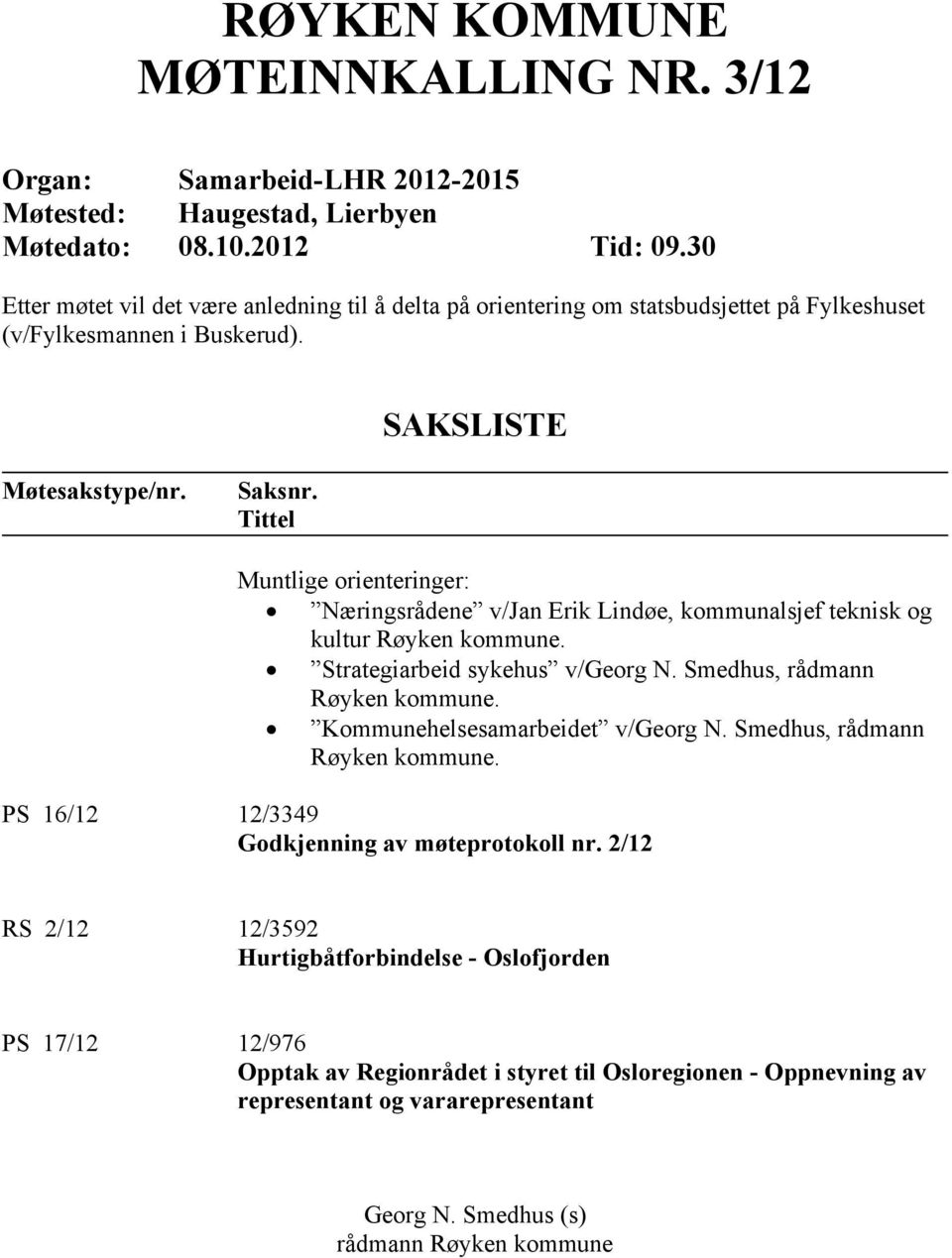 Tittel Muntlige rienteringer: Næringsrådene v/jan Erik Lindøe, kmmunalsjef teknisk g kultur Røyken kmmune. Strategiarbeid sykehus v/gerg N. Smedhus, rådmann Røyken kmmune.