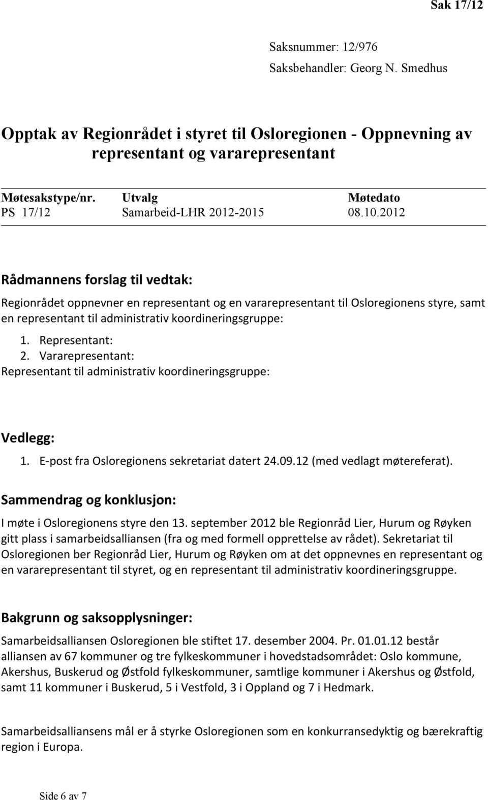 2012 Rådmannens frslag til vedtak: Reginrådet ppnevner en representant g en vararepresentant til Oslreginens styre, samt en representant til administrativ krdineringsgruppe: 1. Representant: 2.