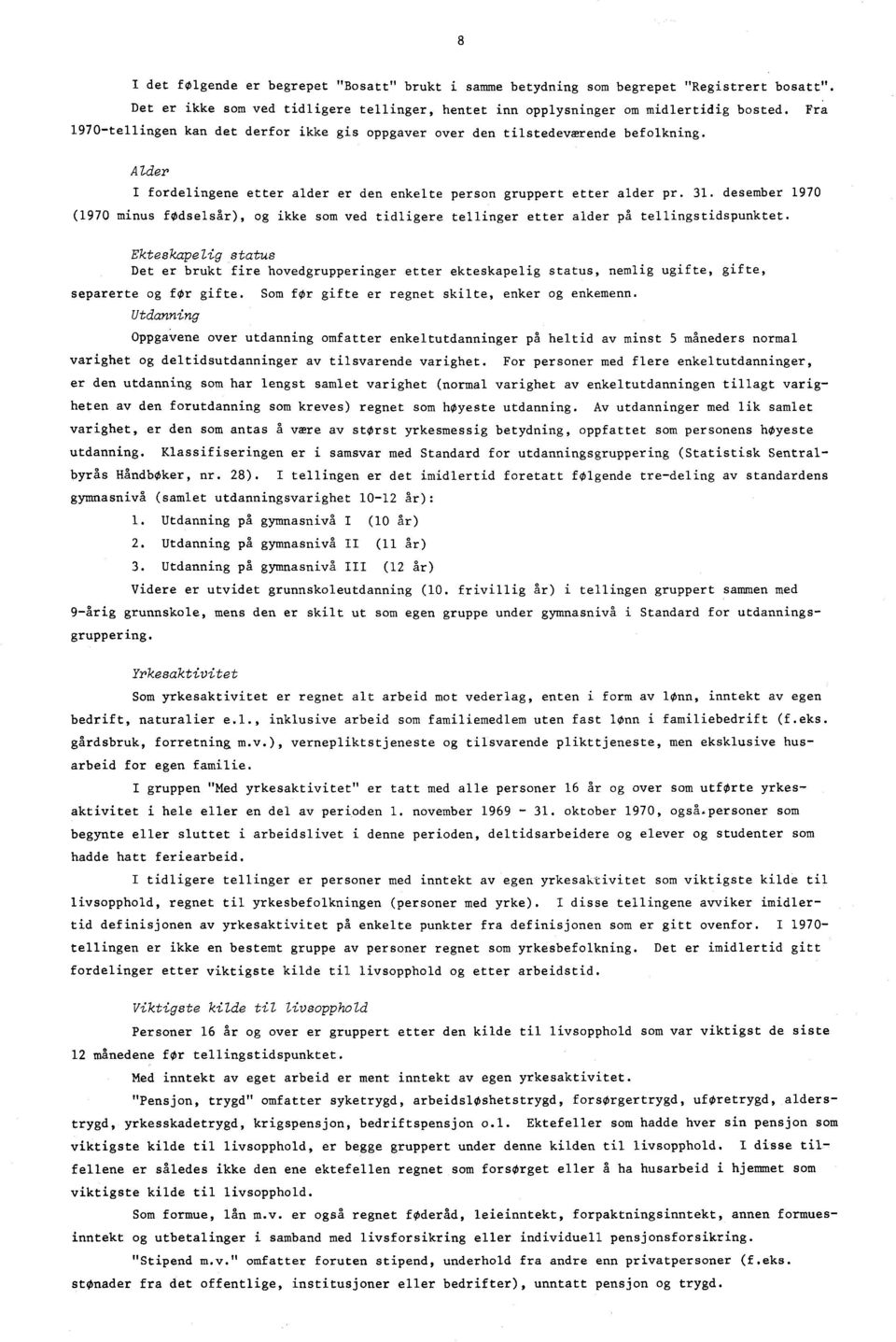 . desember 970 (970 minus fødselsår), og ikke som ved tidligere tellinger etter alder på tellingstidspunktet.