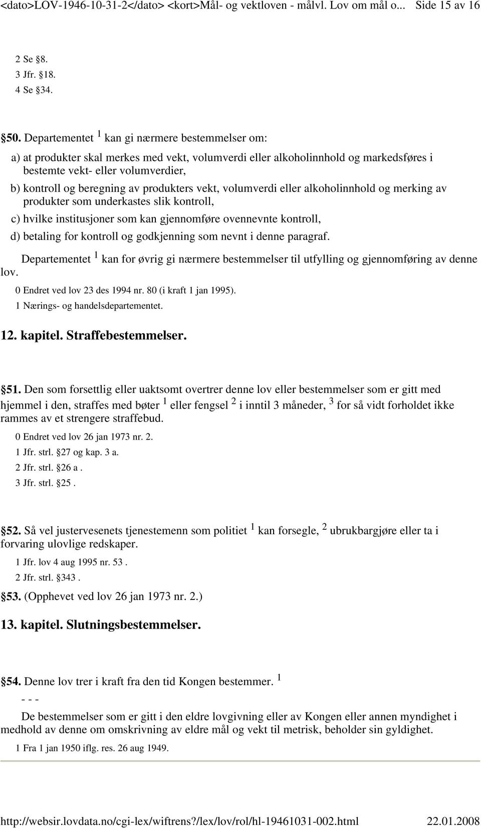 produkters vekt, volumverdi eller alkoholinnhold og merking av produkter som underkastes slik kontroll, c) hvilke institusjoner som kan gjennomføre ovennevnte kontroll, d) betaling for kontroll og