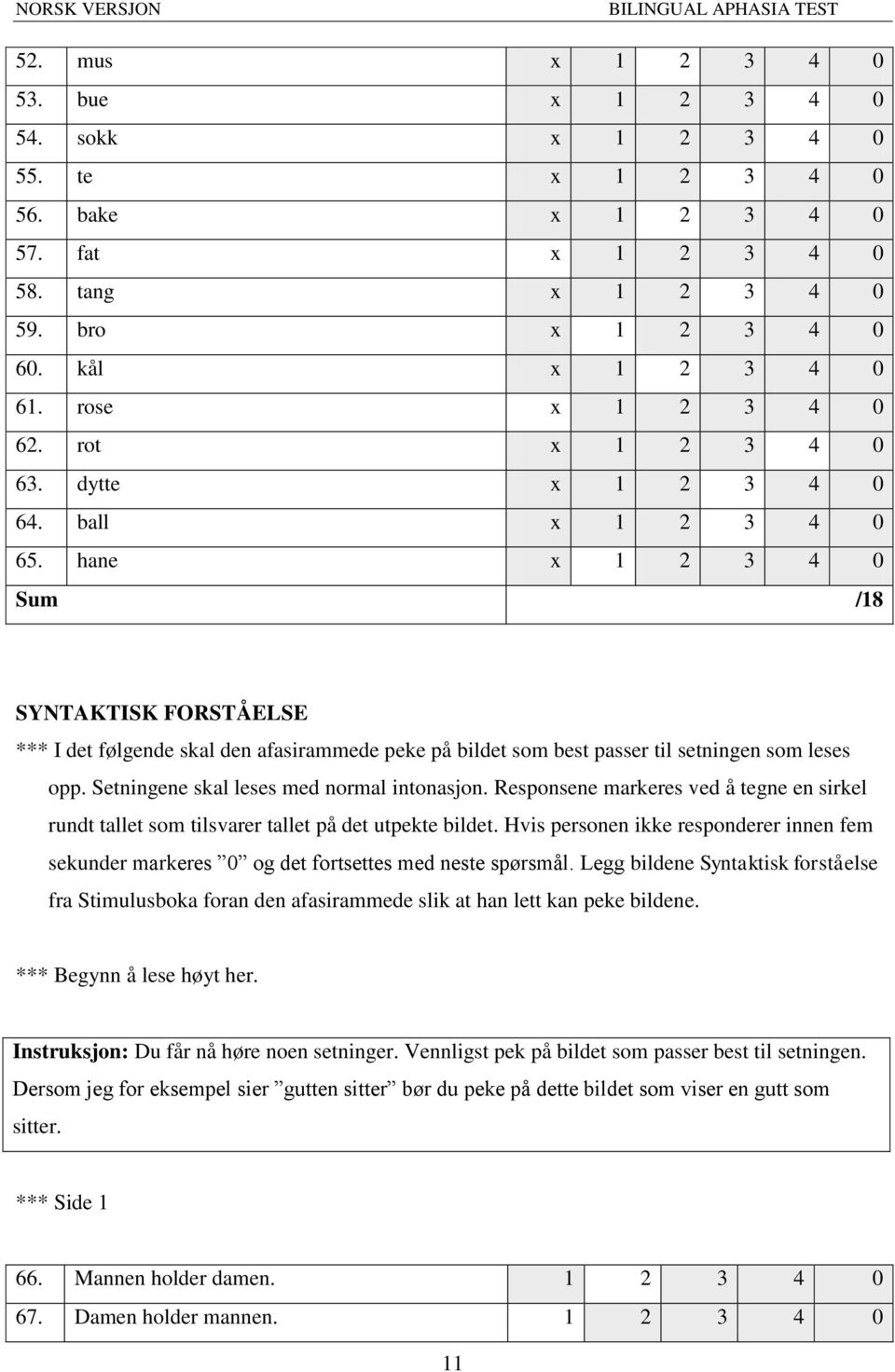 hane x 1 2 3 4 0 Sum /18 SYNTAKTISK FORSTÅELSE *** I det følgende skal den afasirammede peke på bildet som best passer til setningen som leses opp. Setningene skal leses med normal intonasjon.