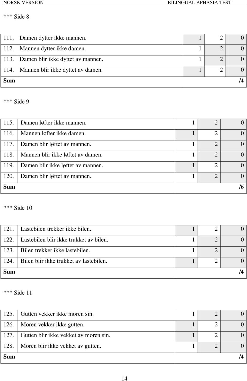 1 2 0 120. Damen blir løftet av mannen. 1 2 0 Sum /6 *** Side 10 121. Lastebilen trekker ikke bilen. 1 2 0 122. Lastebilen blir ikke trukket av bilen. 1 2 0 123. Bilen trekker ikke lastebilen.