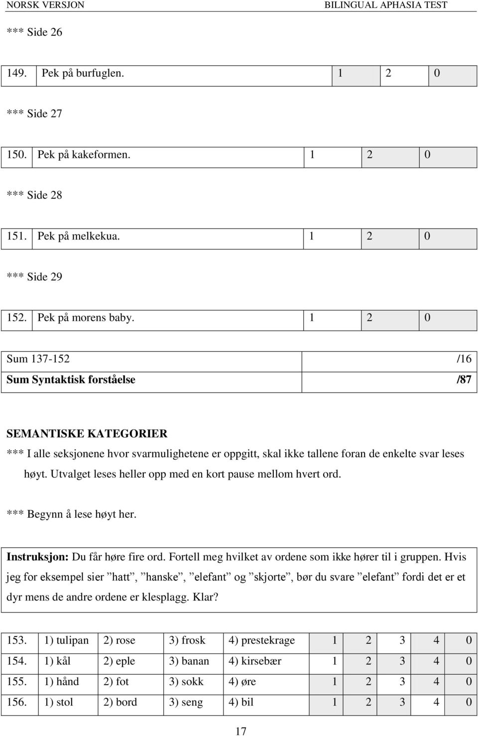 Utvalget leses heller opp med en kort pause mellom hvert ord. *** Begynn å lese høyt her. Instruksjon: Du får høre fire ord. Fortell meg hvilket av ordene som ikke hører til i gruppen.