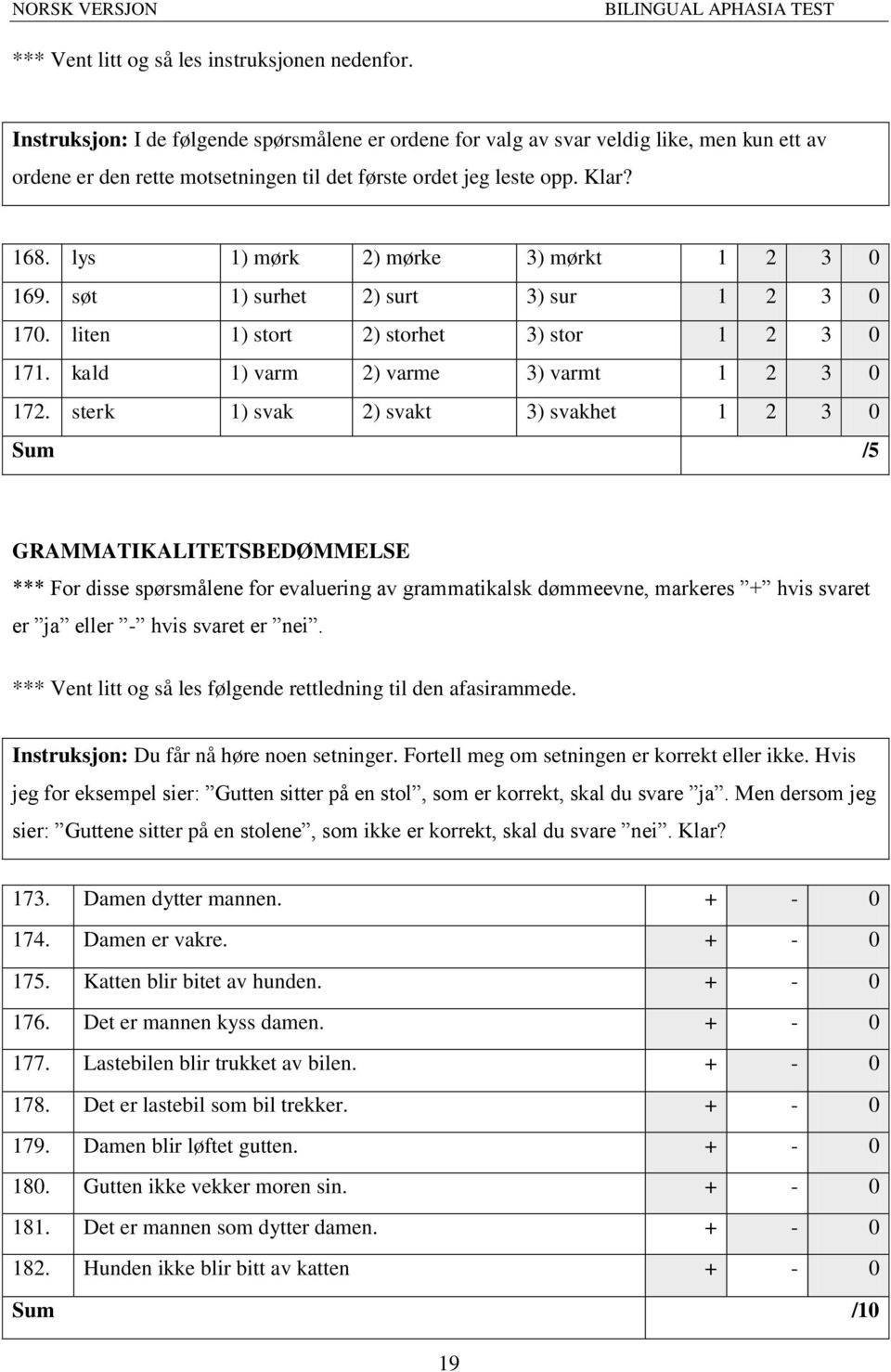 lys 1) mørk 2) mørke 3) mørkt 1 2 3 0 169. søt 1) surhet 2) surt 3) sur 1 2 3 0 170. liten 1) stort 2) storhet 3) stor 1 2 3 0 171. kald 1) varm 2) varme 3) varmt 1 2 3 0 172.