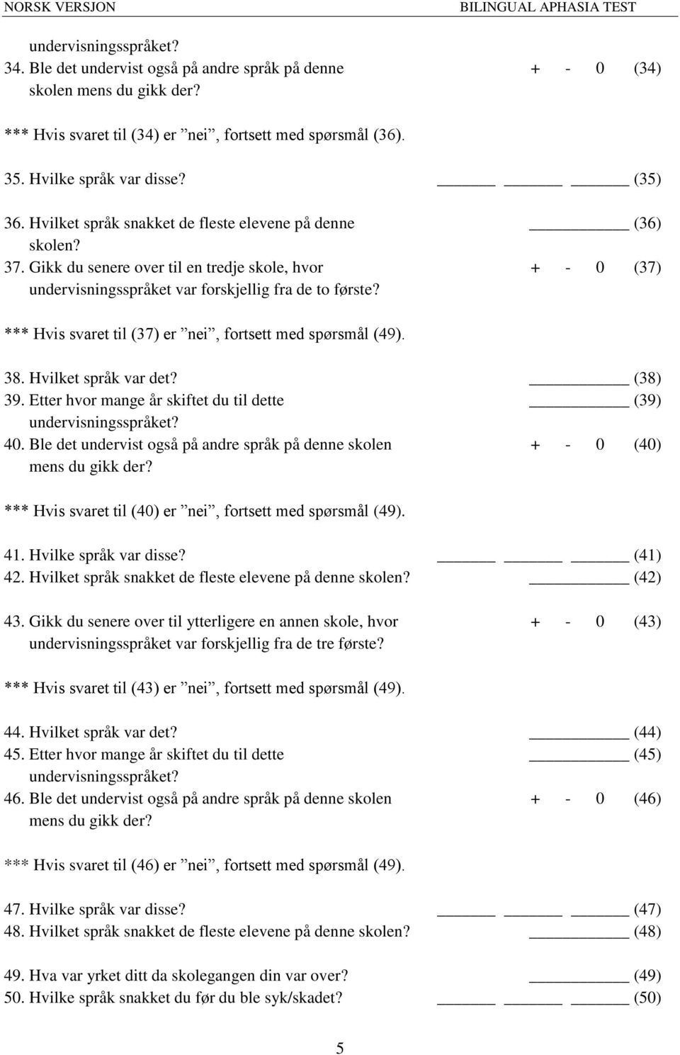 (36) + - 0 (37) *** Hvis svaret til (37) er nei, fortsett med spørsmål (49). 38. Hvilket språk var det? (38) 39. Etter hvor mange år skiftet du til dette (39) undervisningsspråket? 40.