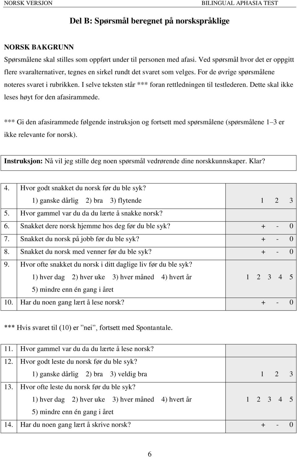 I selve teksten står *** foran rettledningen til testlederen. Dette skal ikke leses høyt for den afasirammede.