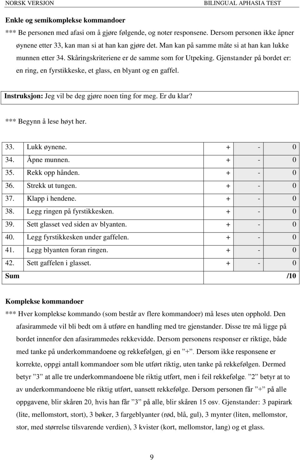 Instruksjon: Jeg vil be deg gjøre noen ting for meg. Er du klar? *** Begynn å lese høyt her. 33. Lukk øynene. + - 0 34. Åpne munnen. + - 0 35. Rekk opp hånden. + - 0 36. Strekk ut tungen. + - 0 37.