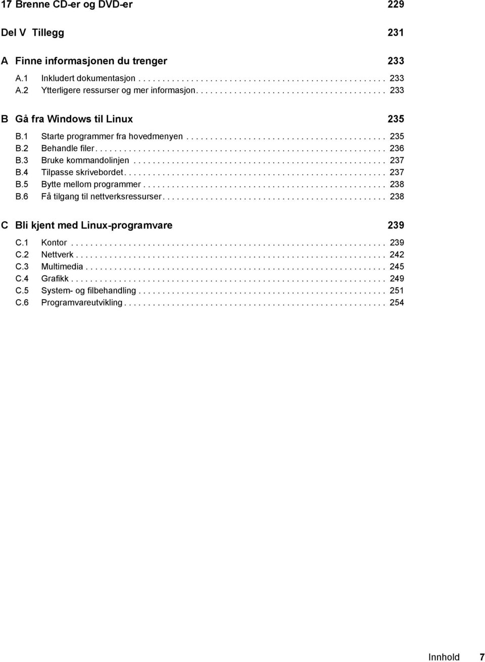 3 Bruke kommandolinjen..................................................... 237 B.4 Tilpasse skrivebordet....................................................... 237 B.5 Bytte mellom programmer................................................... 238 B.