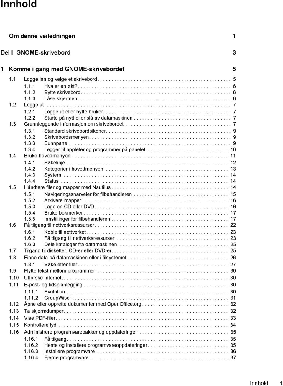 .................................................................. 7 1.2.1 Logge ut eller bytte bruker.............................................. 7 1.2.2 Starte på nytt eller slå av datamaskinen.