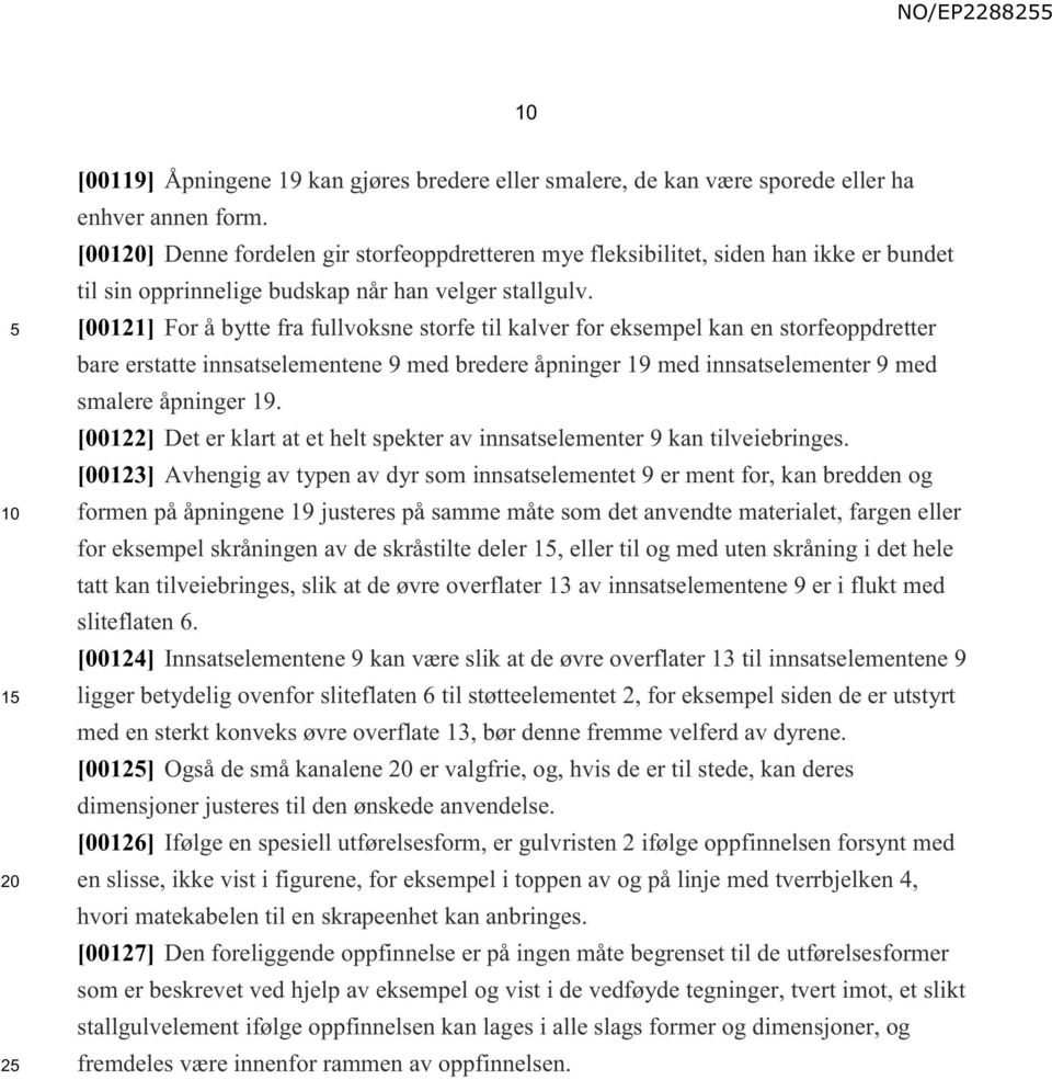 [00121] For å bytte fra fullvoksne storfe til kalver for eksempel kan en storfeoppdretter bare erstatte innsatselementene 9 med bredere åpninger 19 med innsatselementer 9 med smalere åpninger 19.