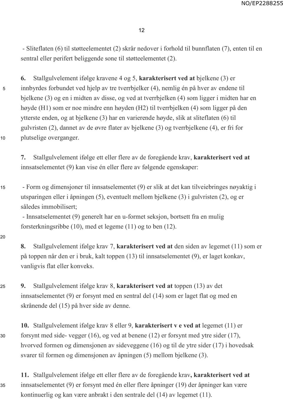 og ved at tverrbjelken (4) som ligger i midten har en høyde (H1) som er noe mindre enn høyden (H2) til tverrbjelken (4) som ligger på den ytterste enden, og at bjelkene (3) har en varierende høyde,