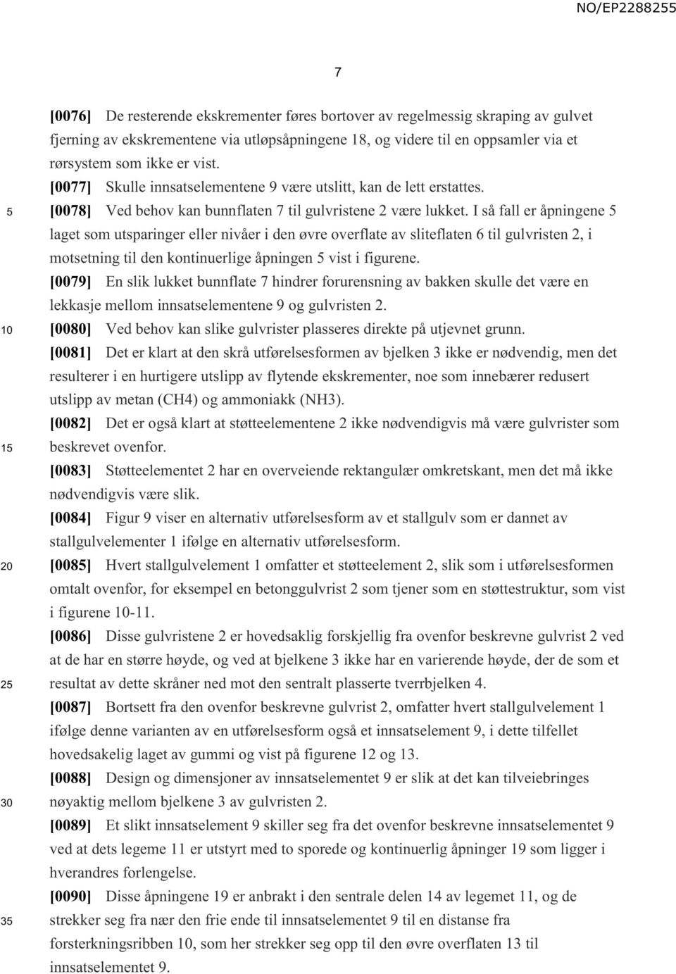 I så fall er åpningene laget som utsparinger eller nivåer i den øvre overflate av sliteflaten 6 til gulvristen 2, i motsetning til den kontinuerlige åpningen vist i figurene.