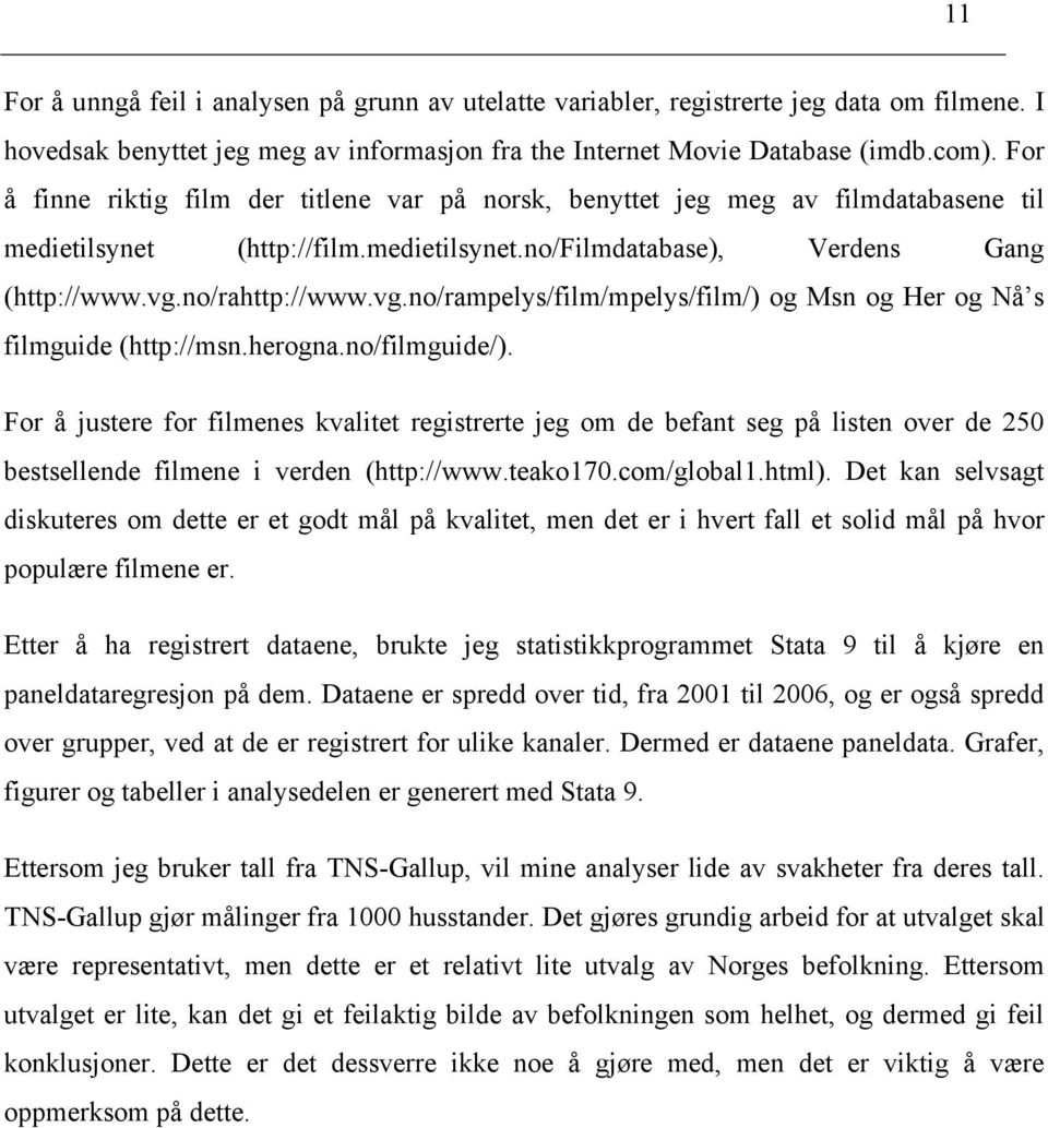 no/rahttp://www.vg.no/rampelys/film/mpelys/film/) og Msn og Her og Nå s filmguide (http://msn.herogna.no/filmguide/).